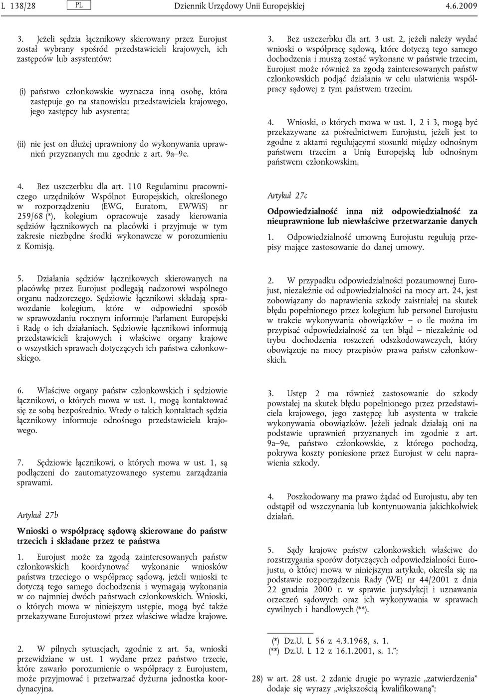 stanowisku przedstawiciela krajowego, jego zastępcy lub asystenta; (ii) nie jest on dłużej uprawniony do wykonywania uprawnień przyznanych mu zgodnie z art. 9a 9e. 4. Bez uszczerbku dla art.