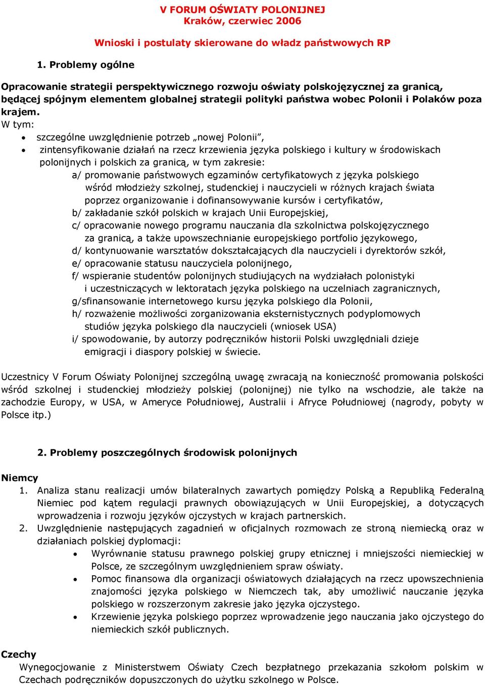 W tym: szczególne uwzględnienie potrzeb nowej Polonii, zintensyfikowanie działań na rzecz krzewienia języka polskiego i kultury w środowiskach polonijnych i polskich za granicą, w tym zakresie: a/