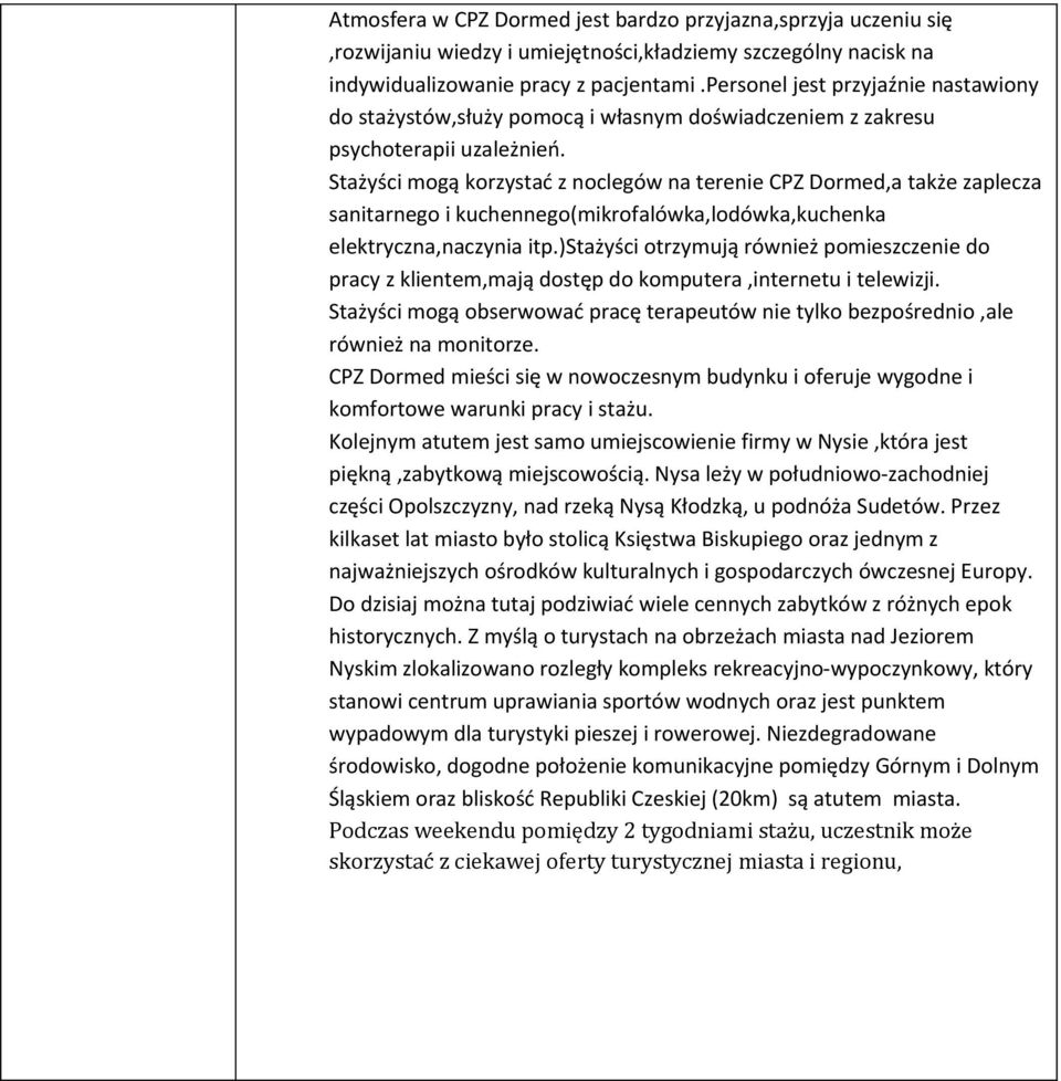 Stażyści mogą korzystać z noclegów na terenie CPZ Dormed,a także zaplecza sanitarnego i kuchennego(mikrofalówka,lodówka,kuchenka elektryczna,naczynia itp.