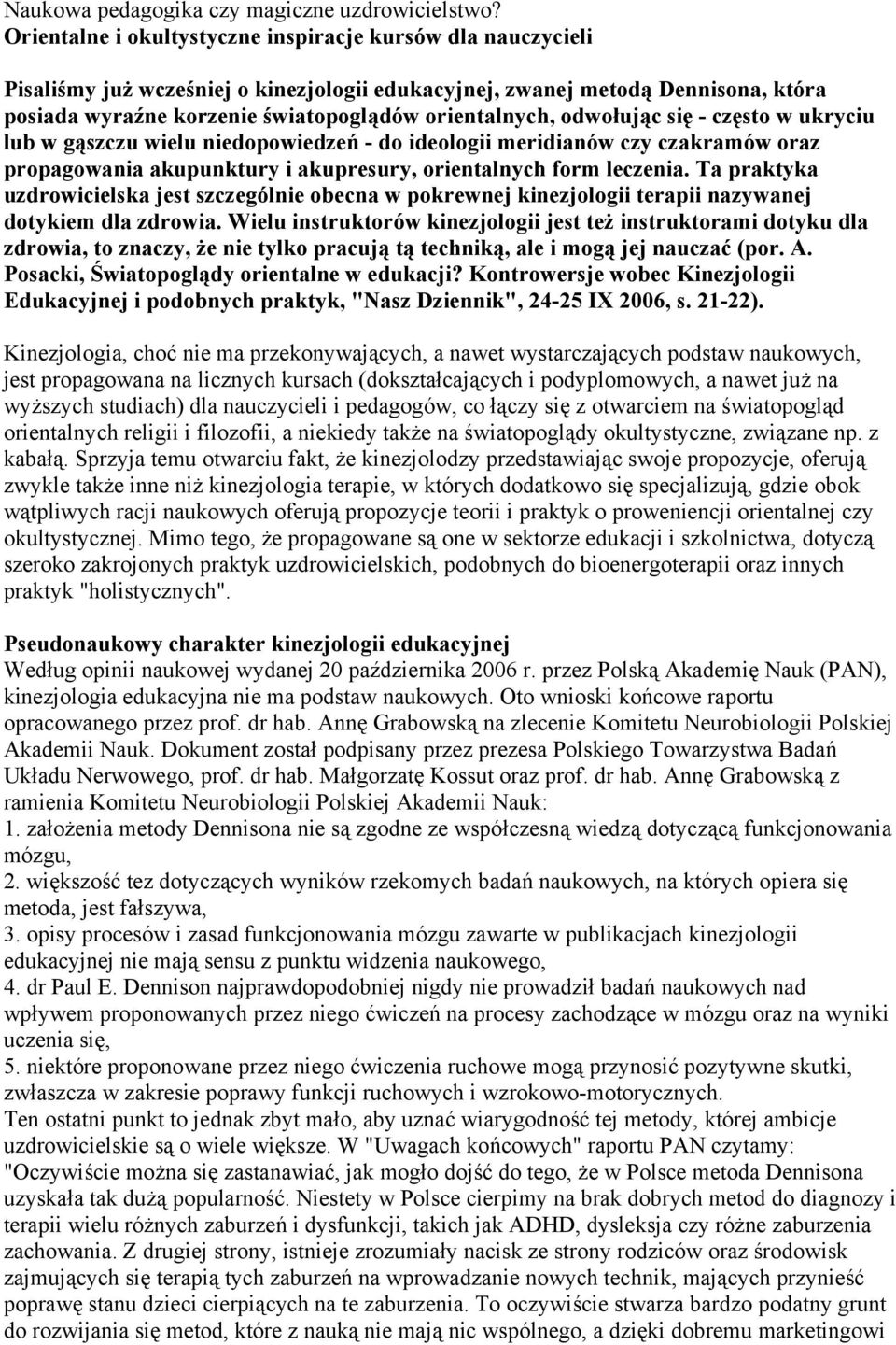 odwołując się - często w ukryciu lub w gąszczu wielu niedopowiedzeń - do ideologii meridianów czy czakramów oraz propagowania akupunktury i akupresury, orientalnych form leczenia.