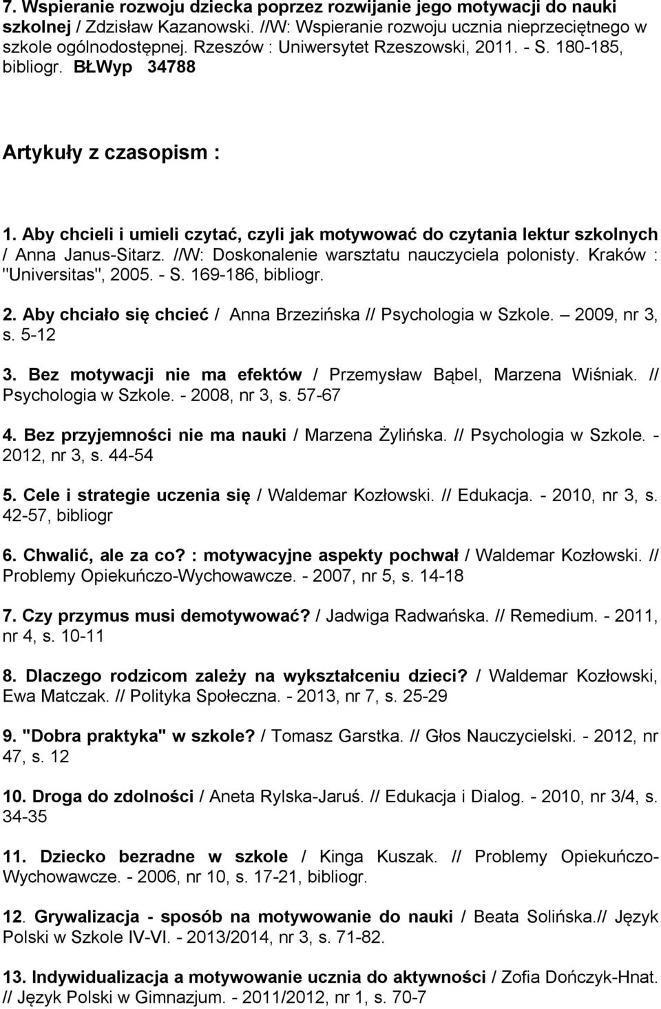 //W: Doskonalenie warsztatu nauczyciela polonisty. Kraków : "Universitas", 2005. - S. 169-186, bibliogr. 2. Aby chciało się chcieć / Anna Brzezińska // Psychologia w Szkole. 2009, nr 3, s. 5-12 3.