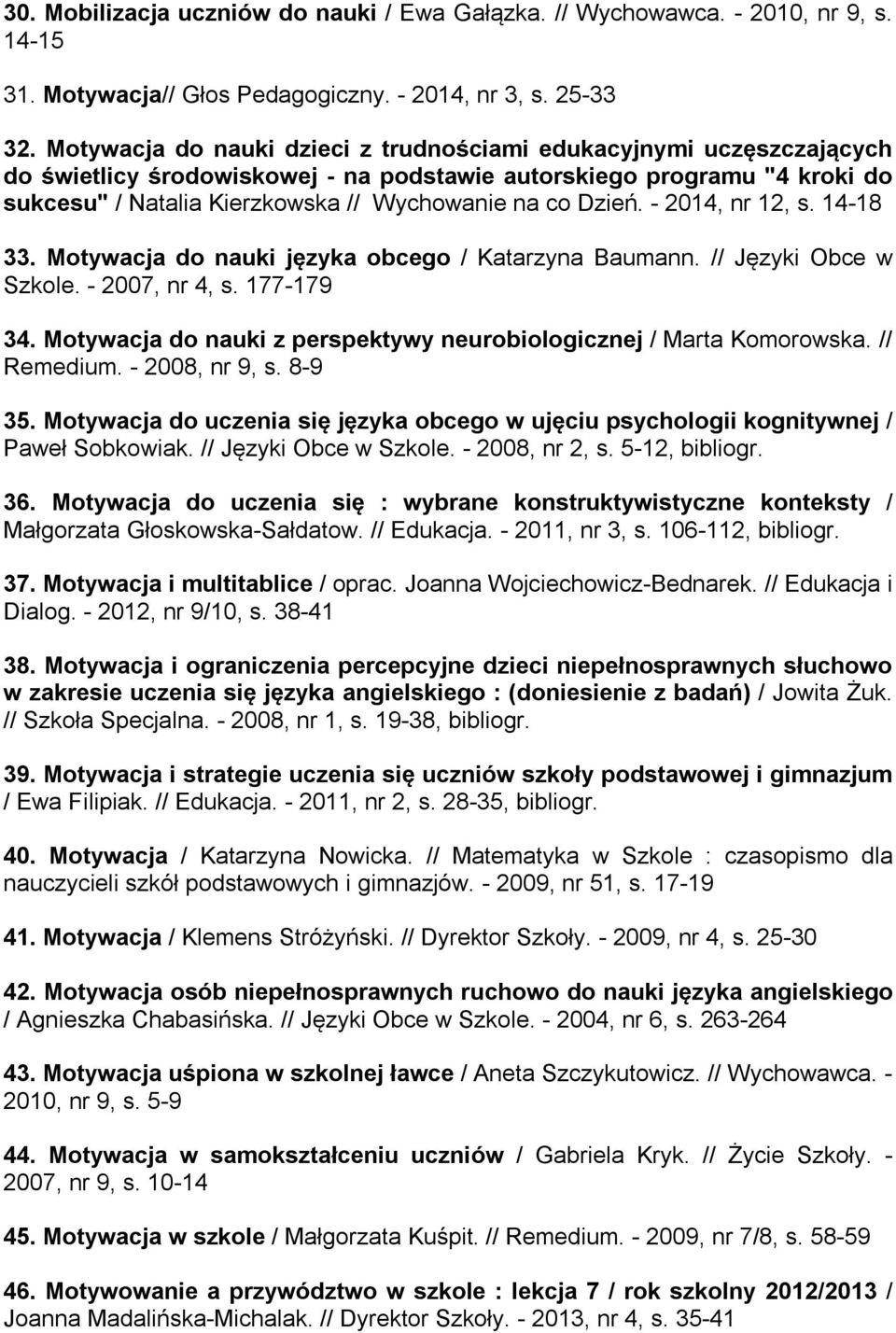 Dzień. - 2014, nr 12, s. 14-18 33. Motywacja do nauki języka obcego / Katarzyna Baumann. // Języki Obce w Szkole. - 2007, nr 4, s. 177-179 34.