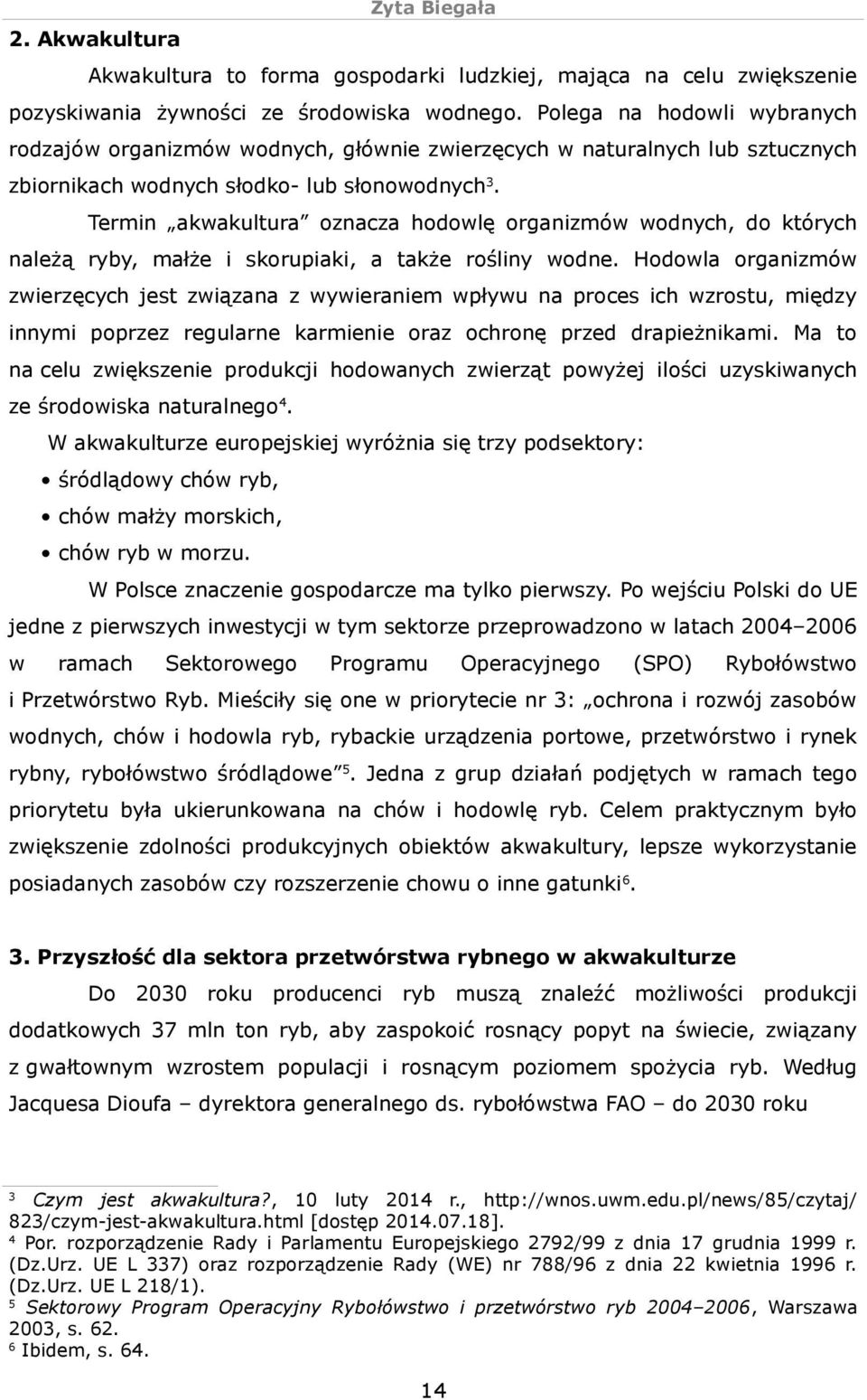 Termin akwakultura oznacza hodowlę organizmów wodnych, do których należą ryby, małże i skorupiaki, a także rośliny wodne.