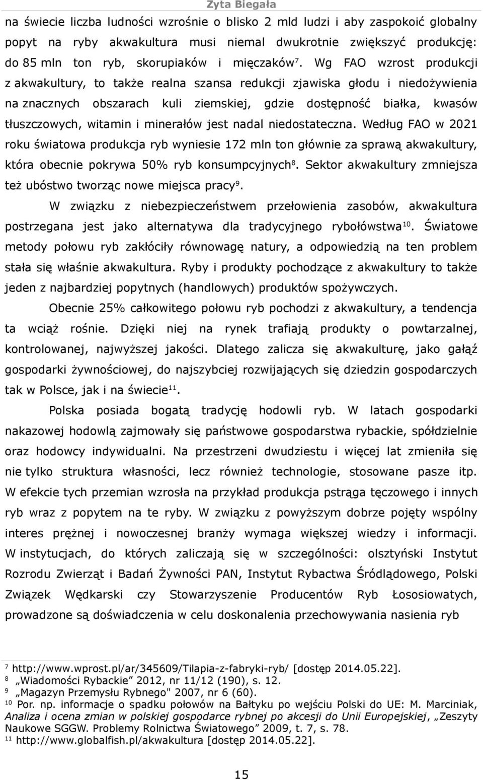 minerałów jest nadal niedostateczna. Według FAO w 2021 roku światowa produkcja ryb wyniesie 172 mln ton głównie za sprawą akwakultury, która obecnie pokrywa 50% ryb konsumpcyjnych 8.