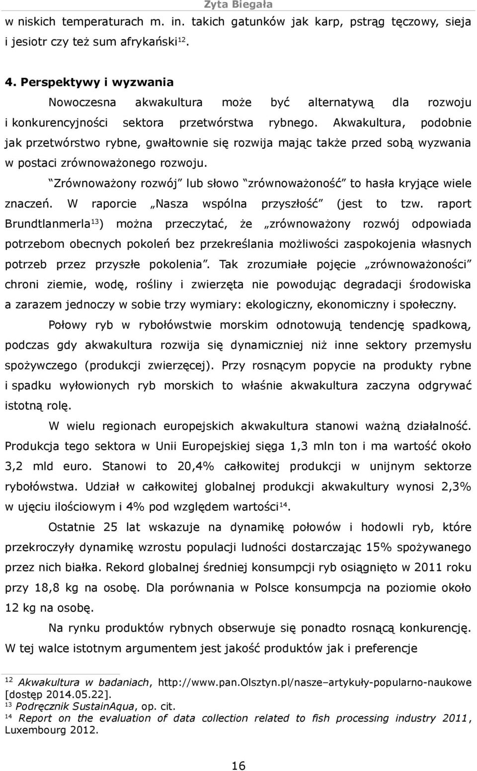 Akwakultura, podobnie jak przetwórstwo rybne, gwałtownie się rozwija mając także przed sobą wyzwania w postaci zrównoważonego rozwoju.