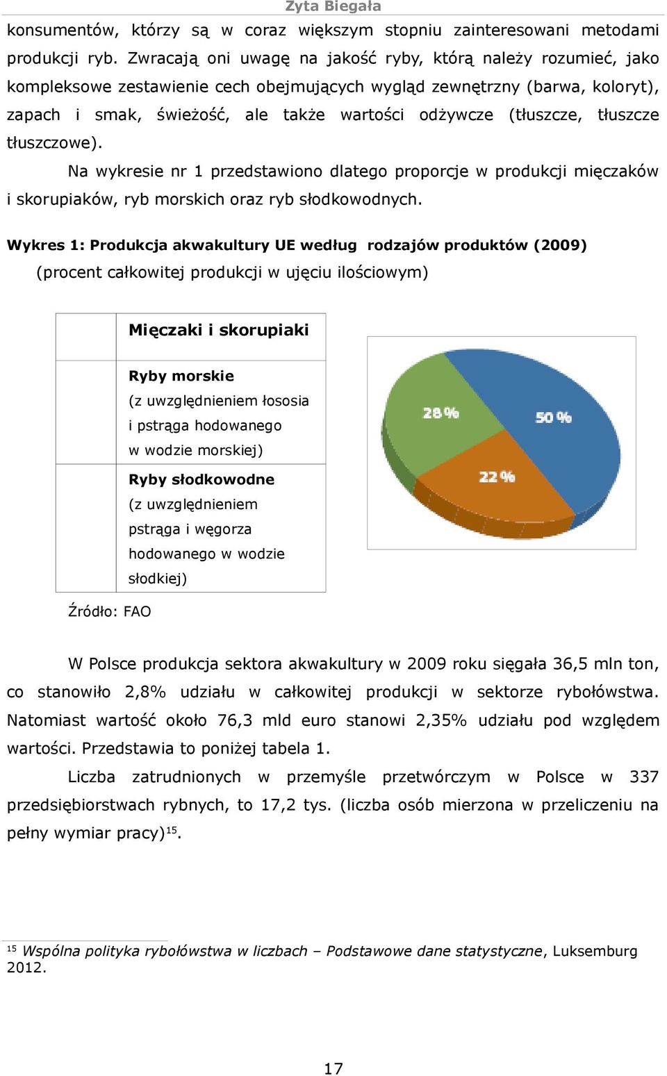 (tłuszcze, tłuszcze tłuszczowe). Na wykresie nr 1 przedstawiono dlatego proporcje w produkcji mięczaków i skorupiaków, ryb morskich oraz ryb słodkowodnych.