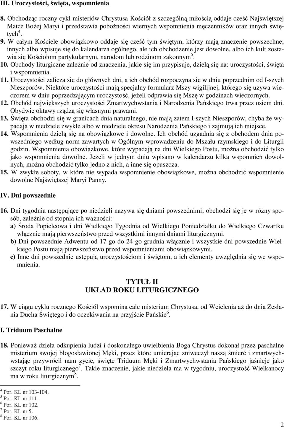 W całym Kościele obowiązkowo oddaje się cześć tym świętym, którzy mają znaczenie powszechne; innych albo wpisuje się do kalendarza ogólnego, ale ich obchodzenie jest dowolne, albo ich kult zostawia