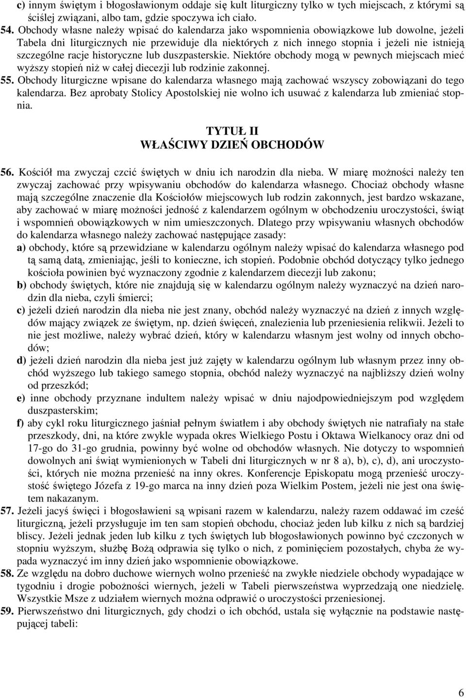 szczególne racje historyczne lub duszpasterskie. Niektóre obchody mogą w pewnych miejscach mieć wyŝszy stopień niŝ w całej diecezji lub rodzinie zakonnej. 55.