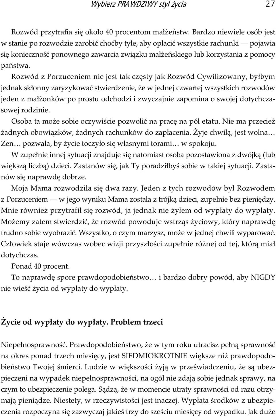 Rozwód z Porzuceniem nie jest tak cz sty jak Rozwód Cywilizowany, by bym jednak sk onny zaryzykowa stwierdzenie, e w jednej czwartej wszystkich rozwodów jeden z ma onków po prostu odchodzi i