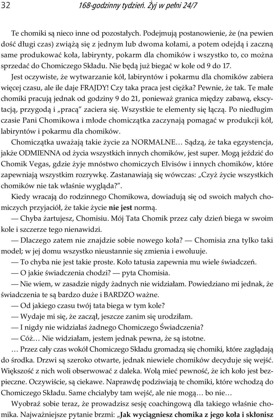 Chomiczego Sk adu. Nie b d ju biega w kole od 9 do 17. Jest oczywiste, e wytwarzanie kó, labiryntów i pokarmu dla chomików zabiera wi cej czasu, ale ile daje FRAJDY! Czy taka praca jest ci ka?