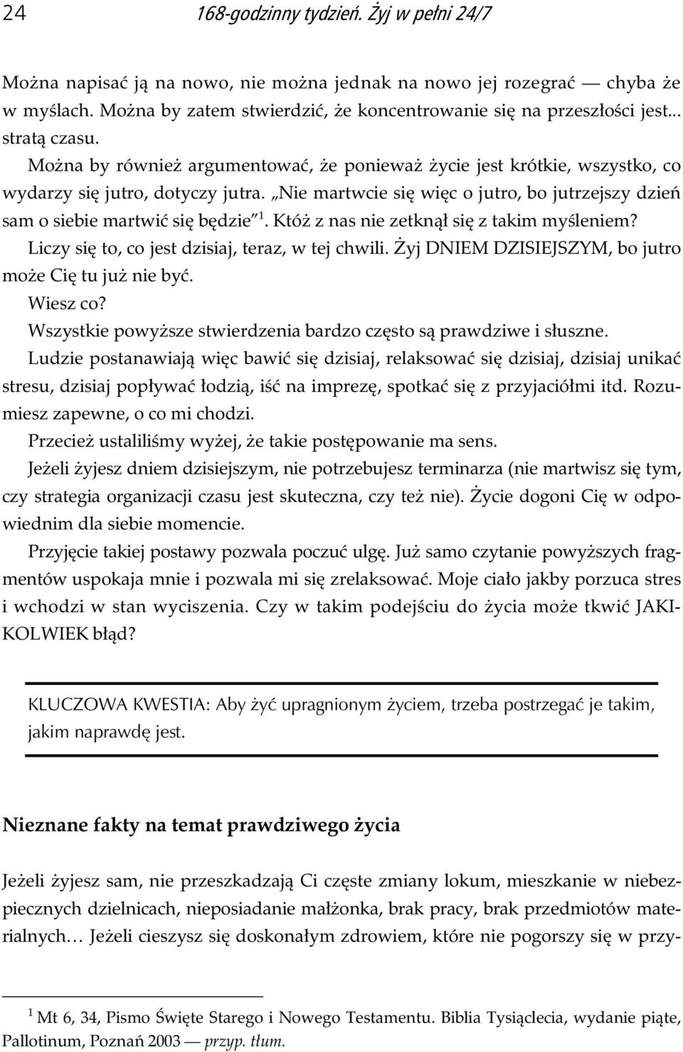 Któ z nas nie zetkn si z takim my leniem? Liczy si to, co jest dzisiaj, teraz, w tej chwili. yj DNIEM DZISIEJSZYM, bo jutro mo e Ci tu ju nie by. Wiesz co?