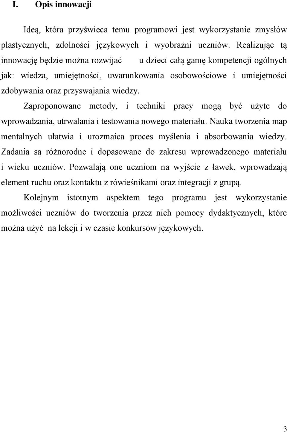 Zaproponowane metody, i techniki pracy mogą być użyte do wprowadzania, utrwalania i testowania nowego materiału.