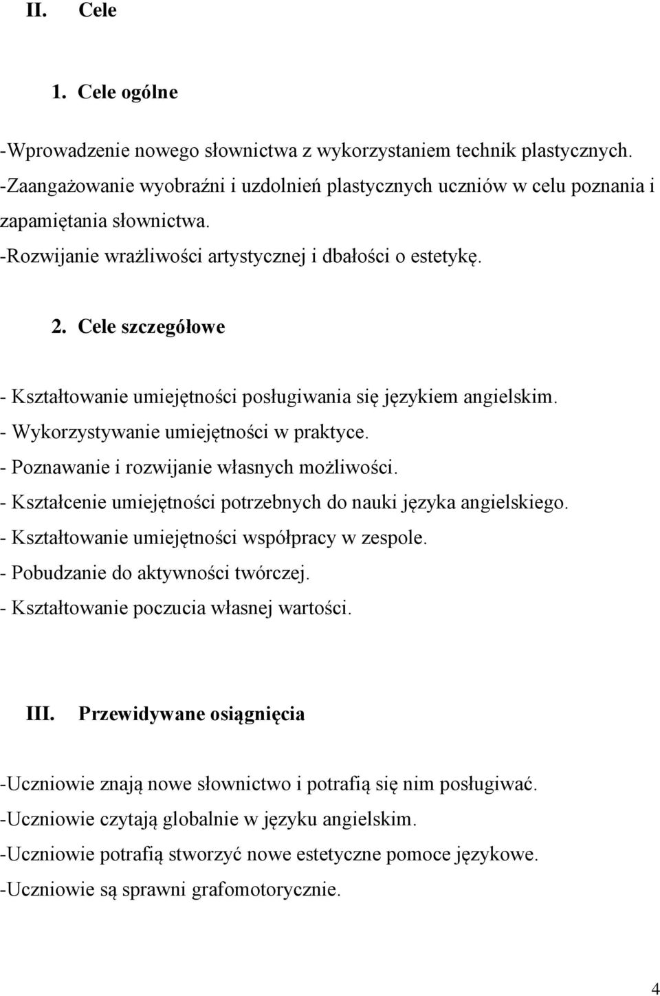 - Poznawanie i rozwijanie własnych możliwości. - Kształcenie umiejętności potrzebnych do nauki języka angielskiego. - Kształtowanie umiejętności współpracy w zespole.