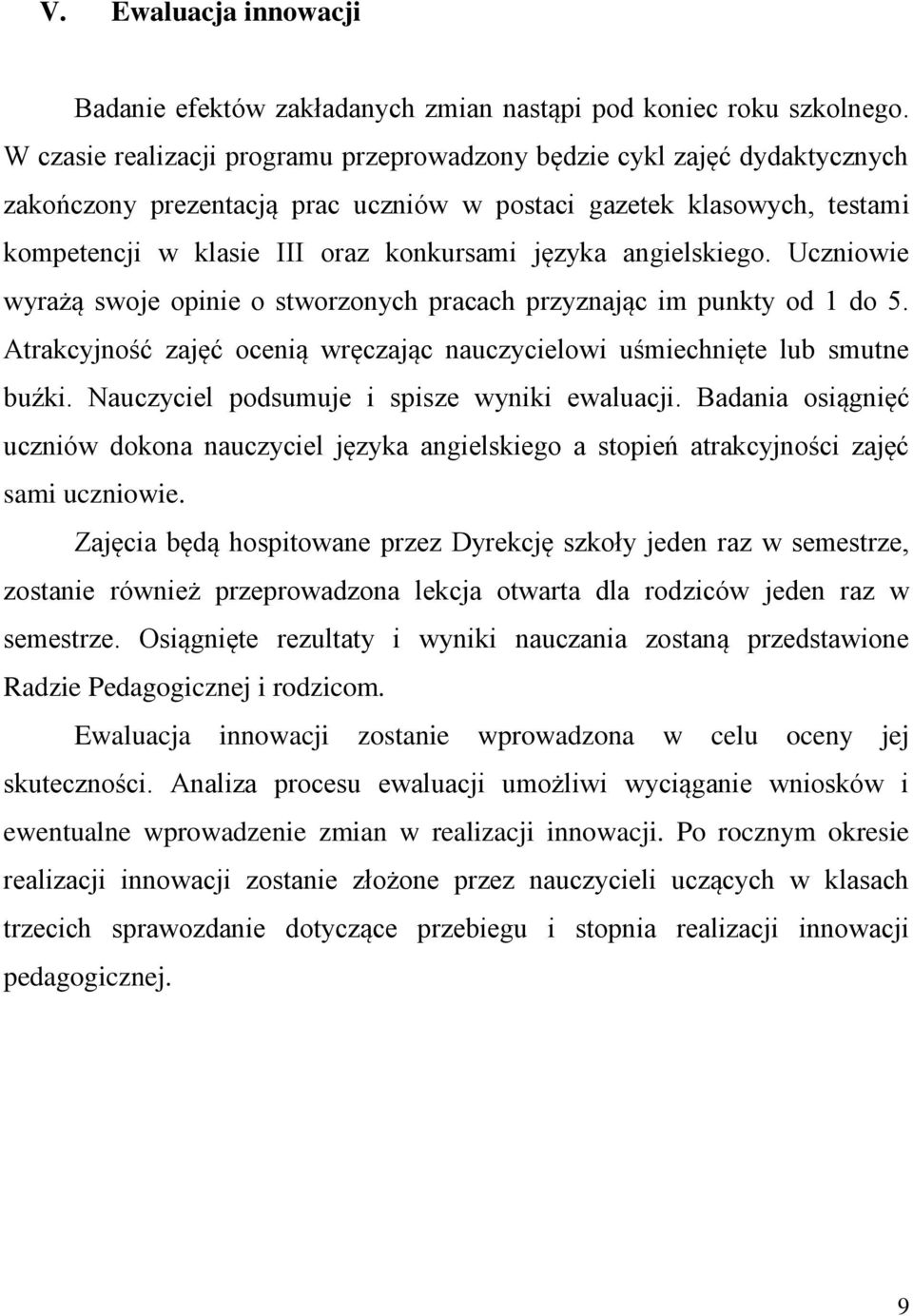 angielskiego. Uczniowie wyrażą swoje opinie o stworzonych pracach przyznając im punkty od 1 do 5. Atrakcyjność zajęć ocenią wręczając nauczycielowi uśmiechnięte lub smutne buźki.