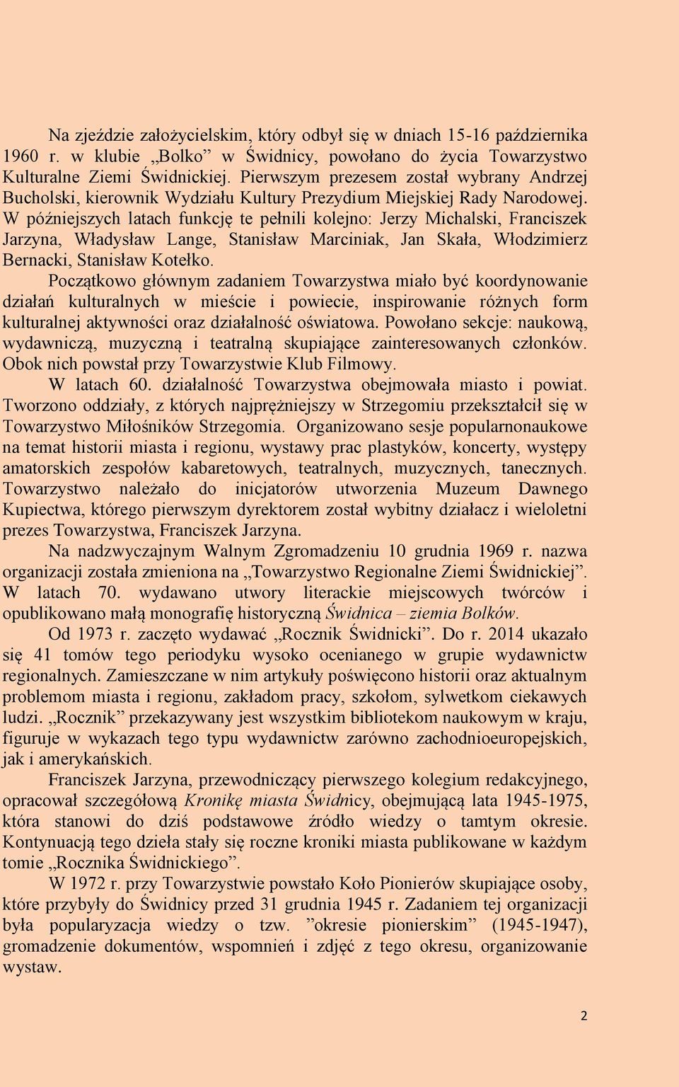 W późniejszych latach funkcję te pełnili kolejno: Jerzy Michalski, Franciszek Jarzyna, Władysław Lange, Stanisław Marciniak, Jan Skała, Włodzimierz Bernacki, Stanisław Kotełko.