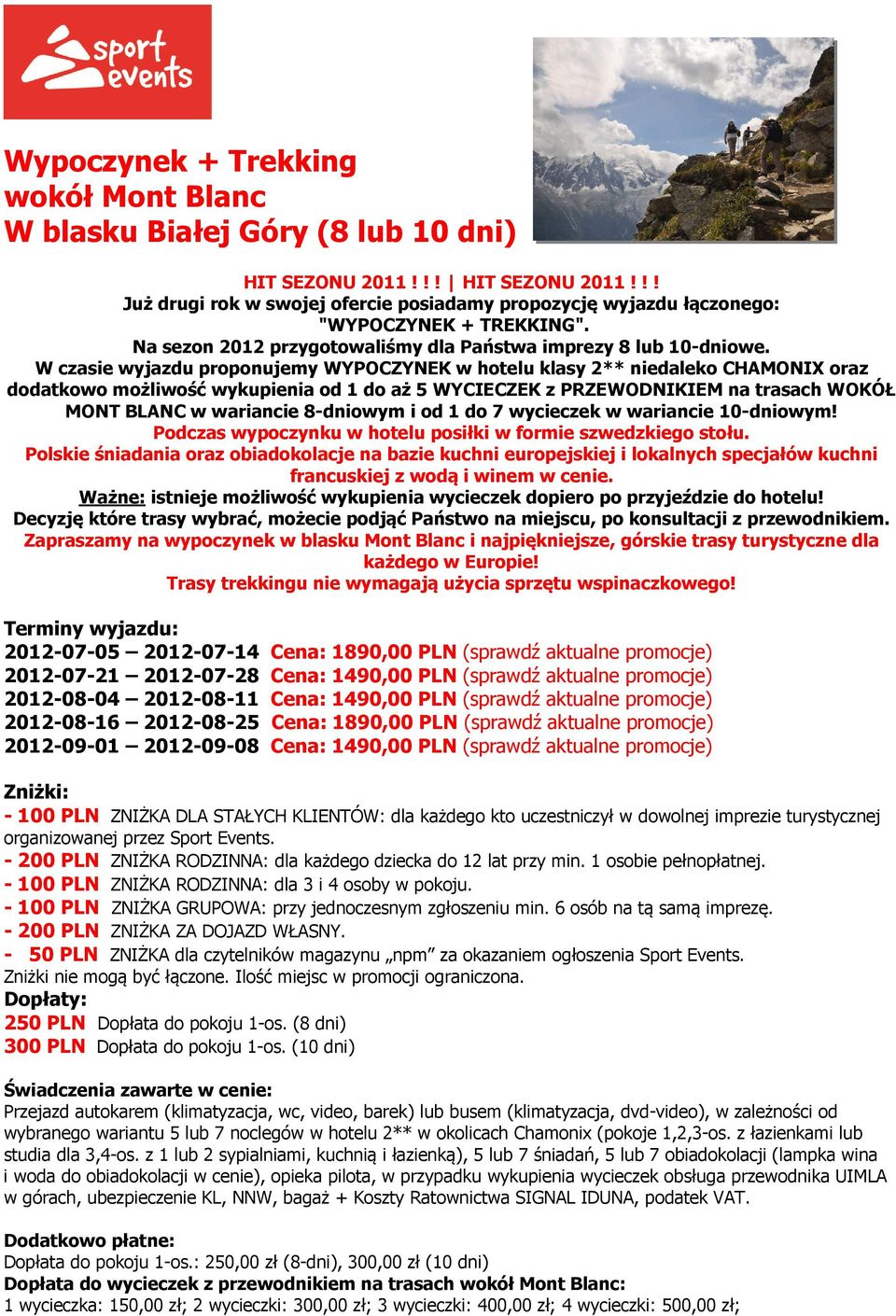 W czasie wyjazdu proponujemy WYPOCZYNEK w hotelu klasy 2** niedaleko CHAMONIX oraz dodatkowo możliwość wykupienia od 1 do aż 5 WYCIECZEK z PRZEWODNIKIEM na trasach WOKÓŁ MONT BLANC w wariancie