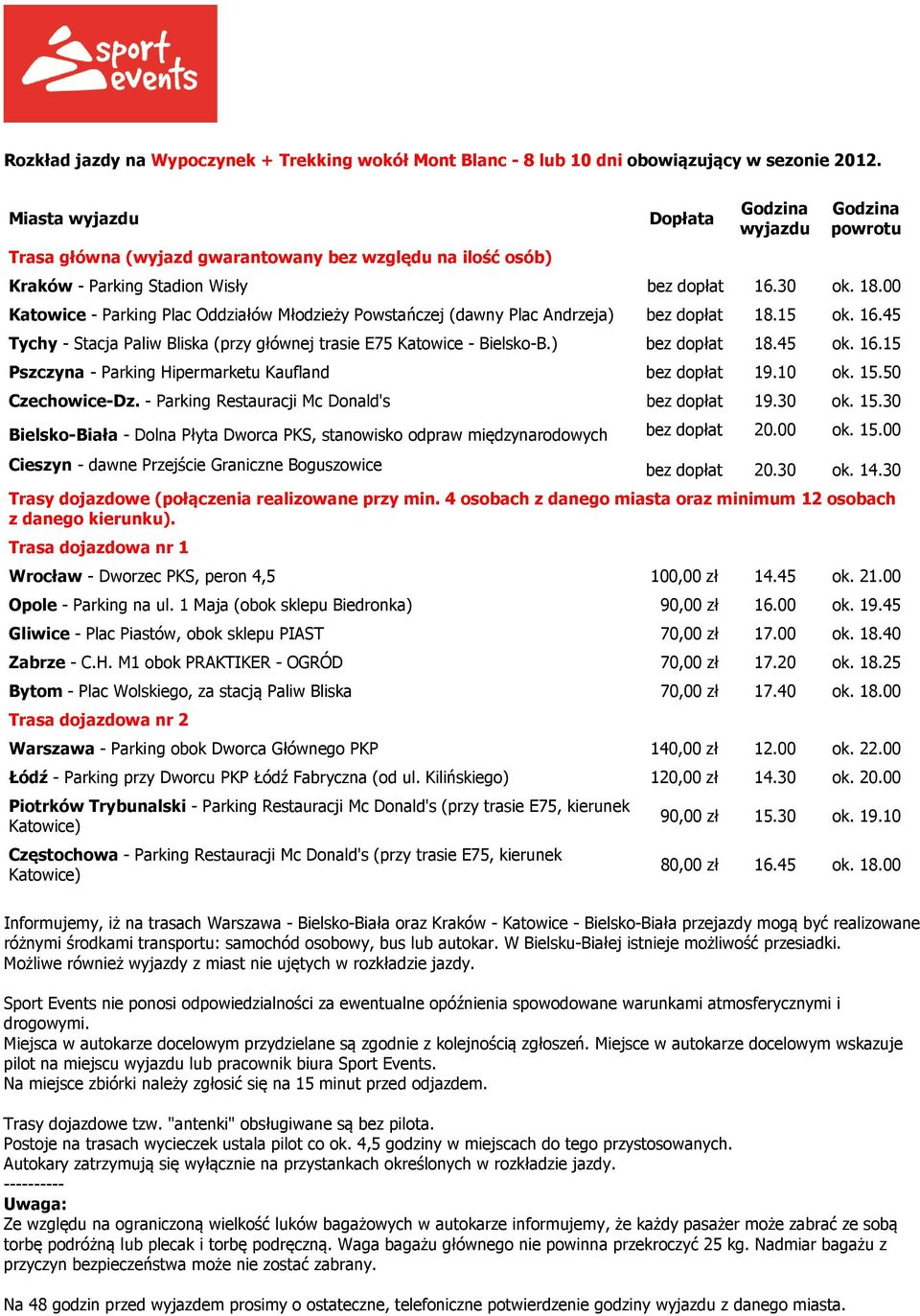 00 Katowice - Parking Plac Oddziałów Młodzieży Powstańczej (dawny Plac Andrzeja) bez dopłat 18.15 ok. 16.45 Tychy - Stacja Paliw Bliska (przy głównej trasie E75 Katowice - Bielsko-B.) bez dopłat 18.45 ok.