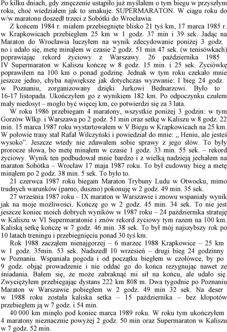 Jadąc na Maraton do Wrocławia luczyłem na wynik zdecydowanie poniżej 3 godz. no i udało się, metę minąłem w czasie 2 godz. 51 min 47 sek. (w tenisówkach) poprawiając rekord życiowy z Warszawy.