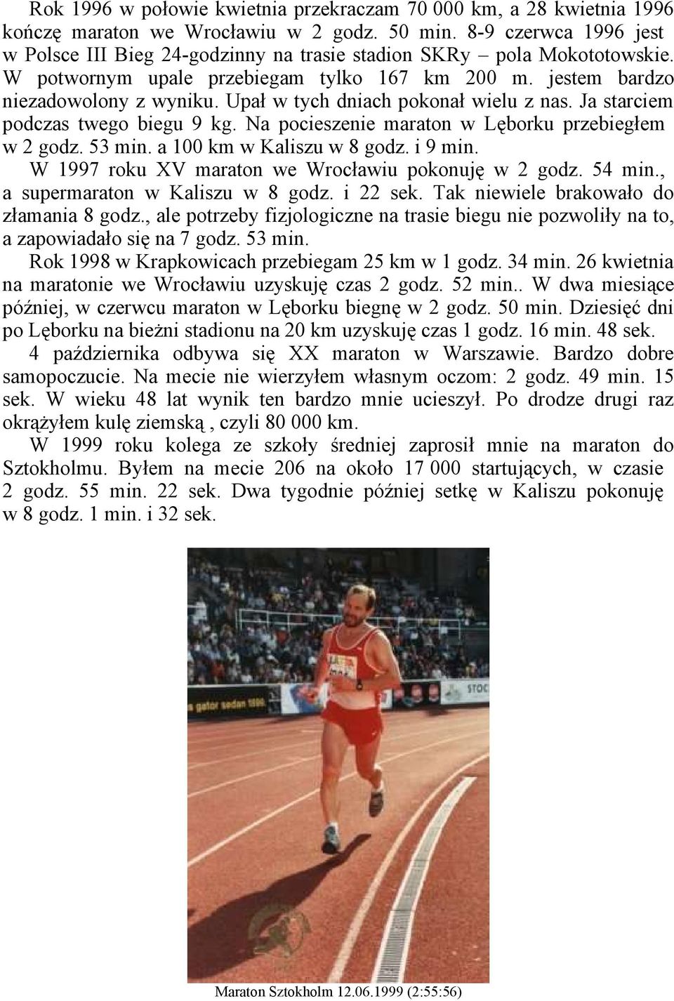 Upał w tych dniach pokonał wielu z nas. Ja starciem podczas twego biegu 9 kg. Na pocieszenie maraton w Lęborku przebiegłem w 2 godz. 53 min. a 100 km w Kaliszu w 8 godz. i 9 min.
