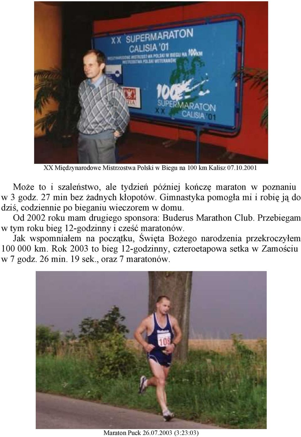 Od 2002 roku mam drugiego sponsora: Buderus Marathon Club. Przebiegam w tym roku bieg 12-godzinny i cześć maratonów.
