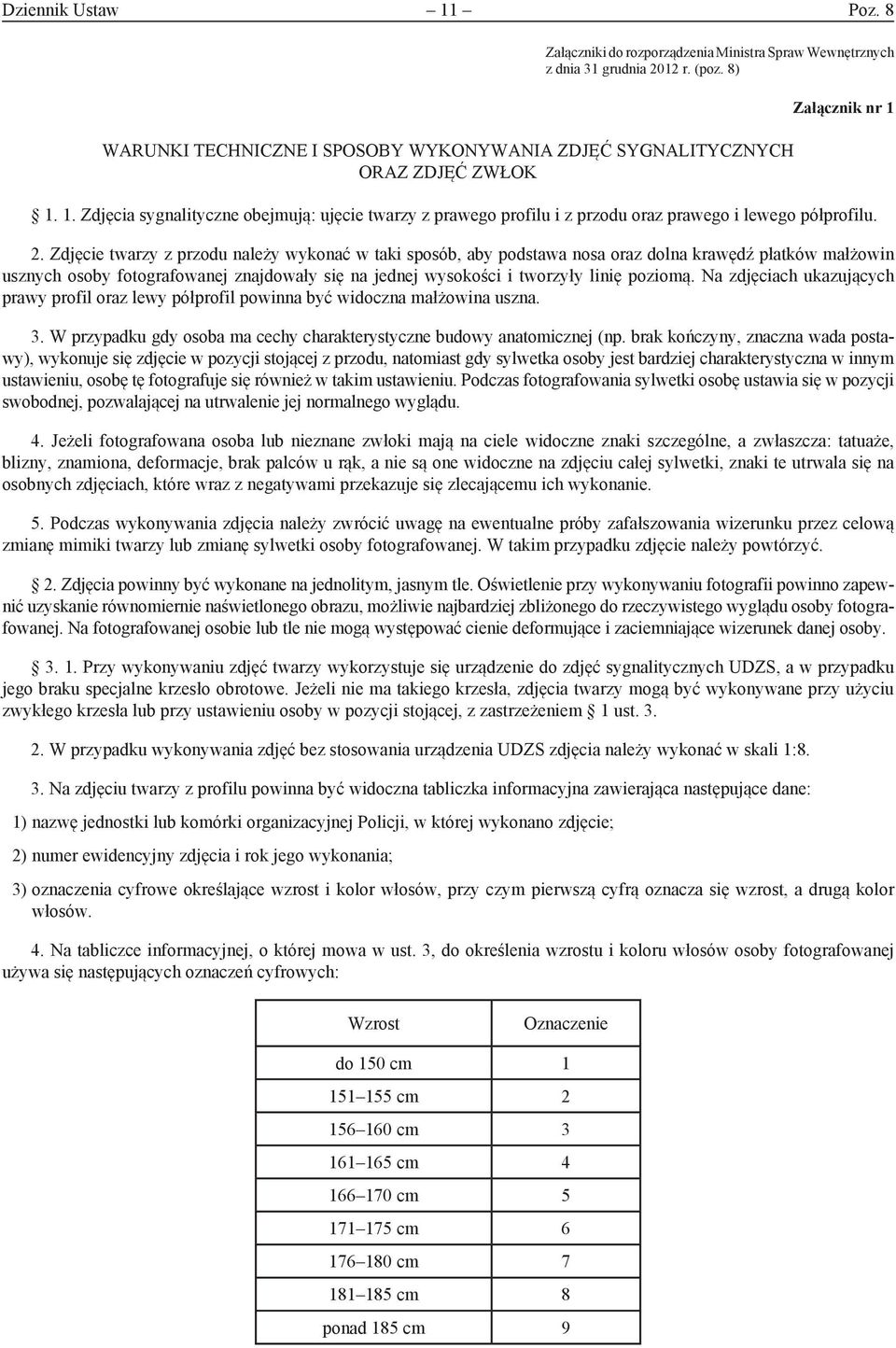 1. 1. Zdjęcia sygnalityczne obejmują: ujęcie twarzy z prawego profilu i z przodu oraz prawego i lewego półprofilu. 2.