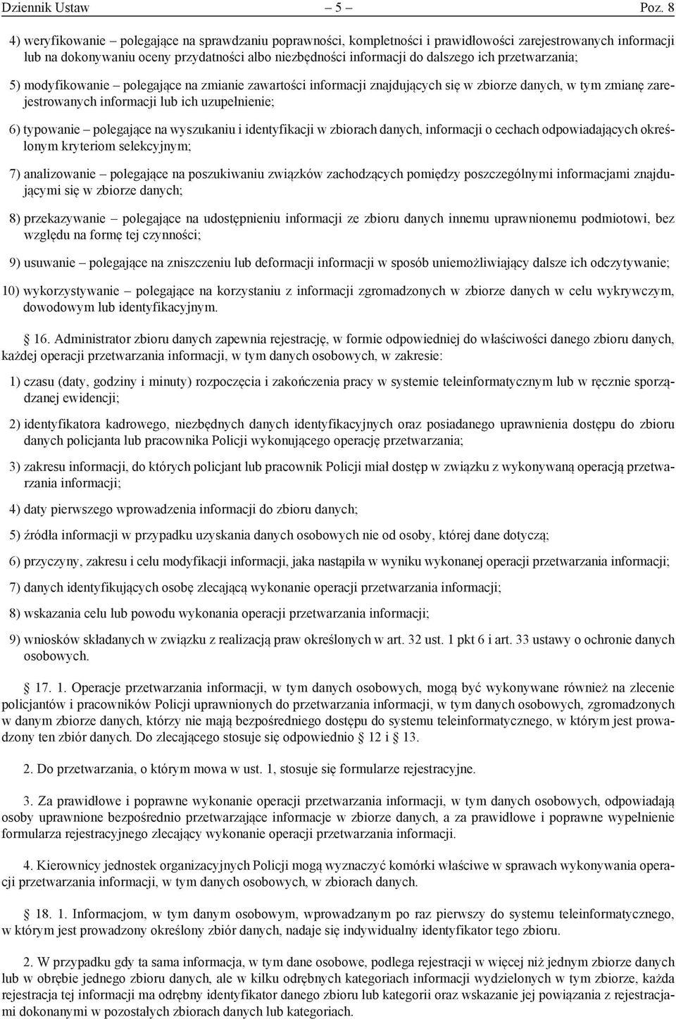 przetwarzania; 5) modyfikowanie polegające na zmianie zawartości informacji znajdujących się w zbiorze danych, w tym zmianę zarejestrowanych informacji lub ich uzupełnienie; 6) typowanie polegające