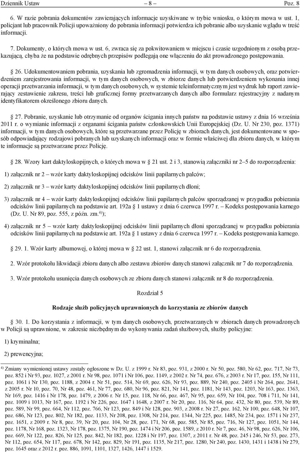 6, zwraca się za pokwitowaniem w miejscu i czasie uzgodnionym z osobą przekazującą, chyba że na podstawie odrębnych przepisów podlegają one włączeniu do akt prowadzonego postępowania. 26.