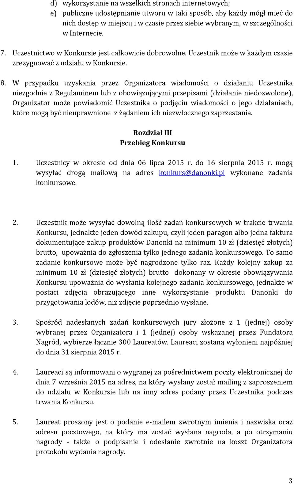 W przypadku uzyskania przez Organizatora wiadomości o działaniu Uczestnika niezgodnie z Regulaminem lub z obowiązującymi przepisami (działanie niedozwolone), Organizator może powiadomić Uczestnika o