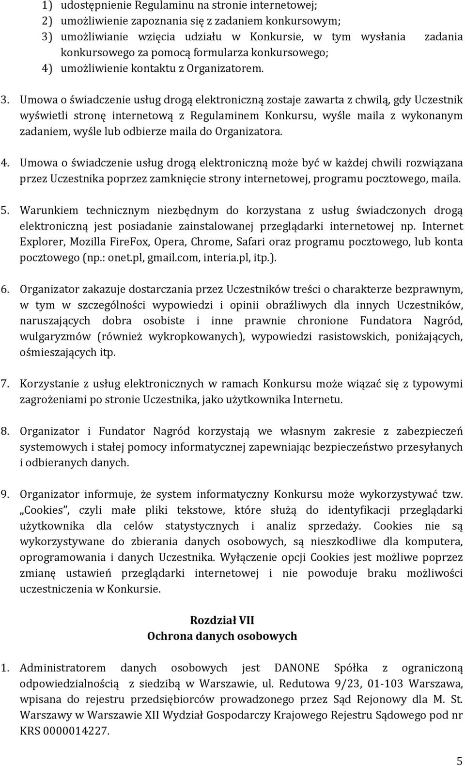 Umowa o świadczenie usług drogą elektroniczną zostaje zawarta z chwilą, gdy Uczestnik wyświetli stronę internetową z Regulaminem Konkursu, wyśle maila z wykonanym zadaniem, wyśle lub odbierze maila