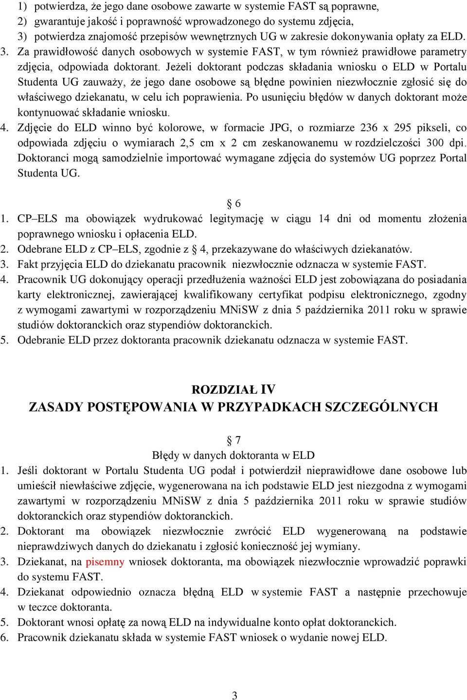 Jeżeli doktorant podczas składania wniosku o ELD w Portalu Studenta UG zauważy, że jego dane osobowe są błędne powinien niezwłocznie zgłosić się do właściwego dziekanatu, w celu ich poprawienia.