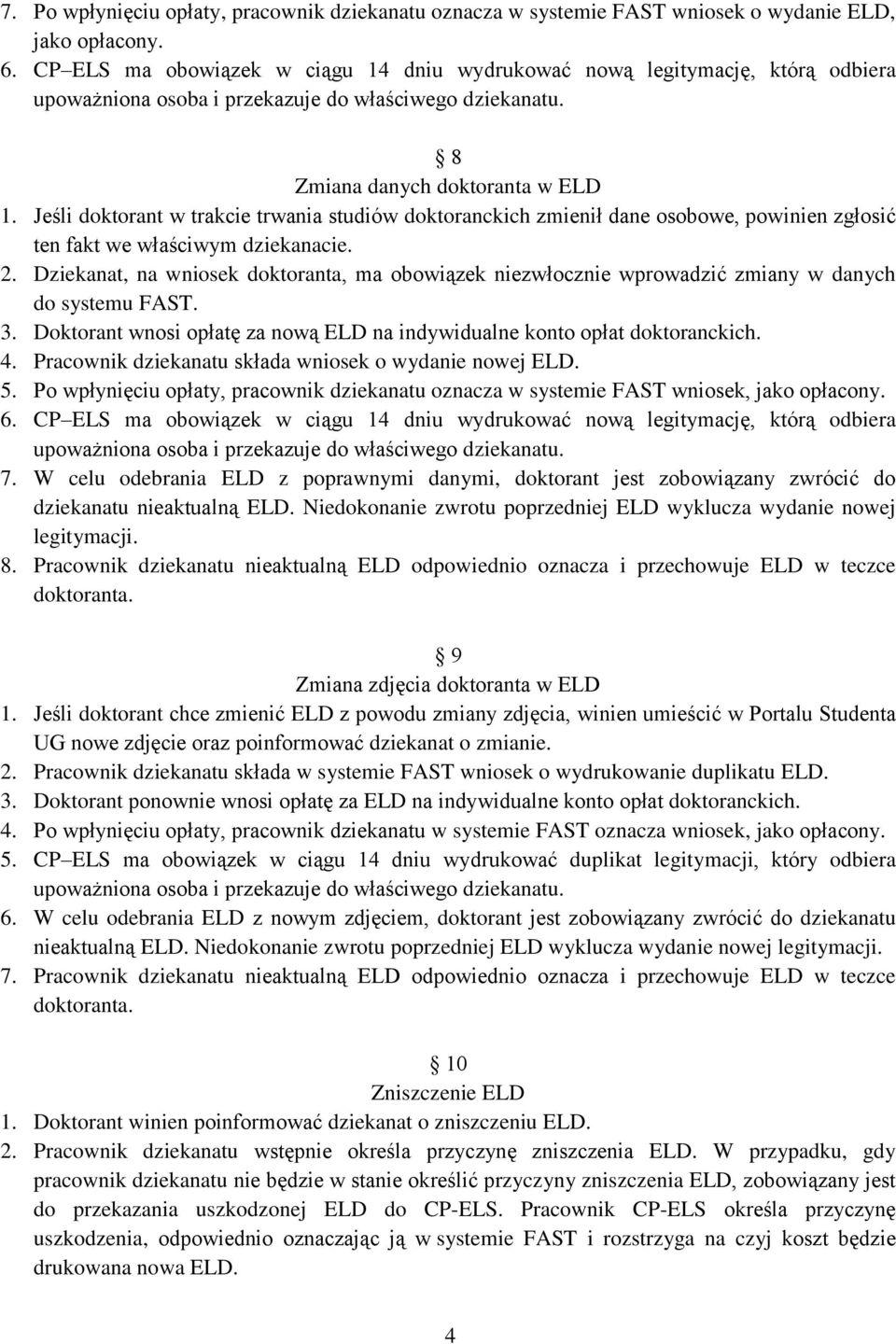 Jeśli doktorant w trakcie trwania studiów doktoranckich zmienił dane osobowe, powinien zgłosić ten fakt we właściwym dziekanacie. 2.