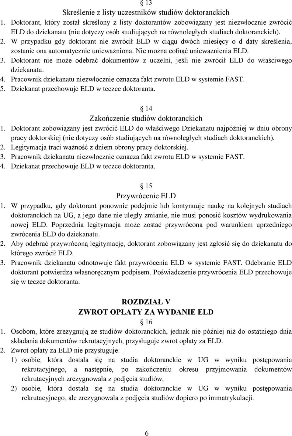 W przypadku gdy doktorant nie zwrócił ELD w ciągu dwóch miesięcy o d daty skreślenia, zostanie ona automatycznie unieważniona. Nie można cofnąć unieważnienia ELD. 3.