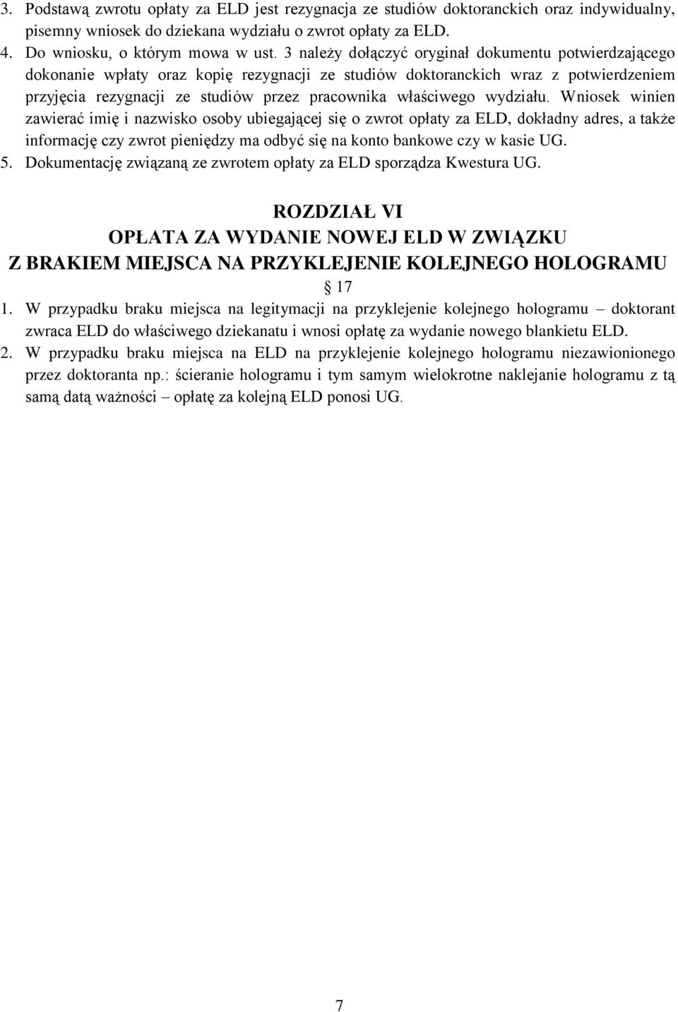 wydziału. Wniosek winien zawierać imię i nazwisko osoby ubiegającej się o zwrot opłaty za ELD, dokładny adres, a także informację czy zwrot pieniędzy ma odbyć się na konto bankowe czy w kasie UG. 5.