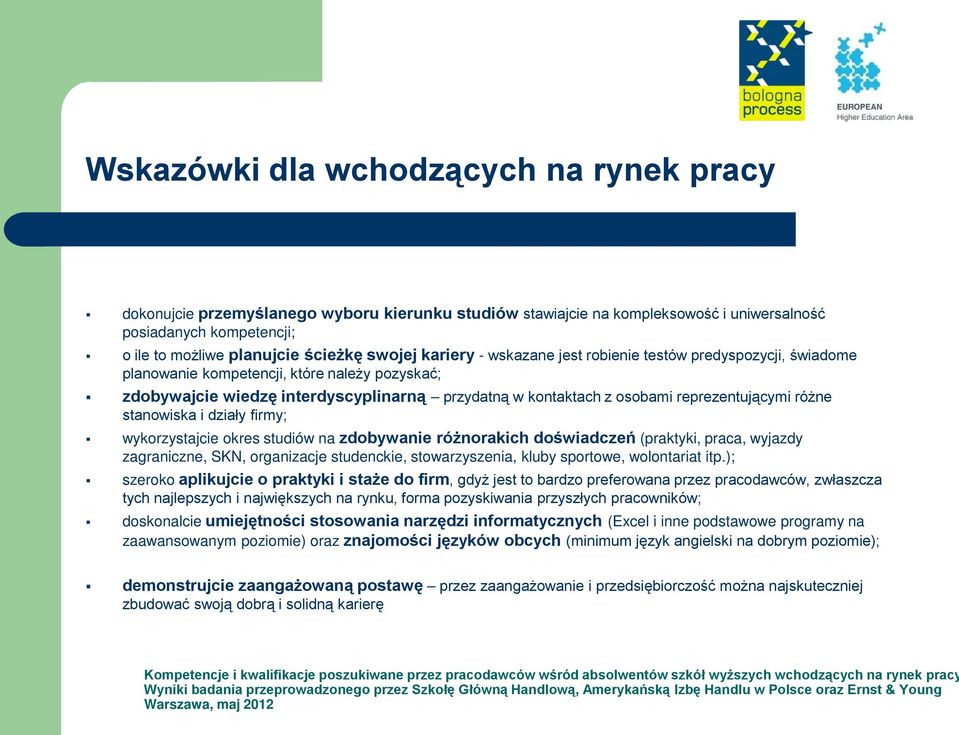 reprezentującymi różne stanowiska i działy firmy; wykorzystajcie okres studiów na zdobywanie różnorakich doświadczeń (praktyki, praca, wyjazdy zagraniczne, SKN, organizacje studenckie,