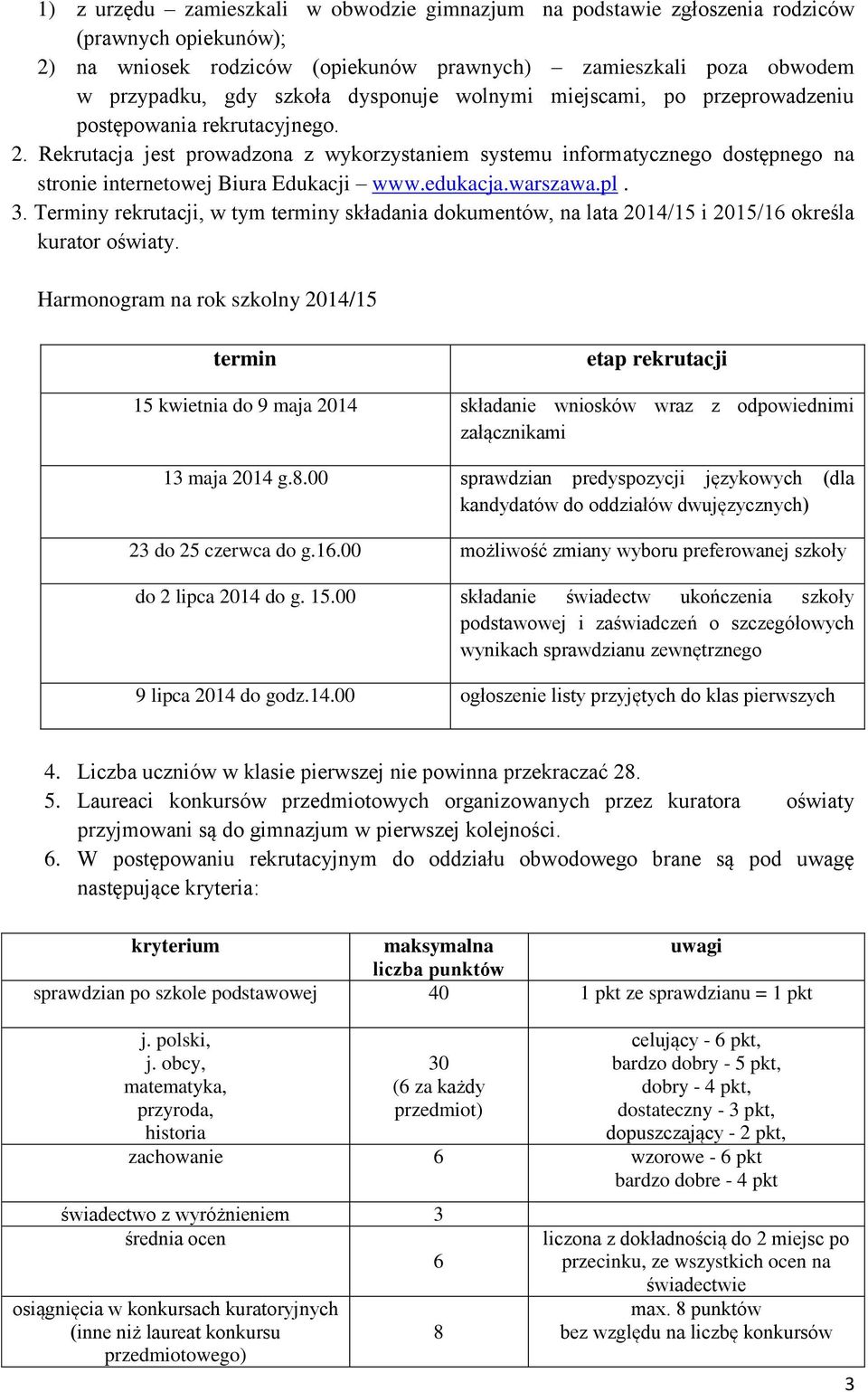 Rekrutacja jest prowadzona z wykorzystaniem systemu informatycznego dostępnego na stronie internetowej Biura Edukacji www.edukacja.warszawa.pl.