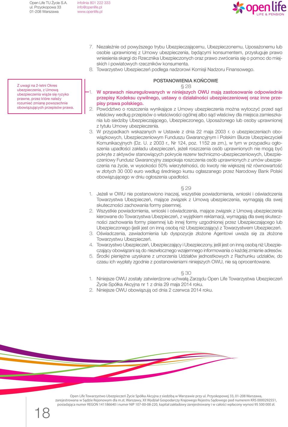 Z uwagi na 2-letni Okres ubezpieczenia, z Umową ubezpieczenia wiąże się ryzyko prawne, przez które należy rozumieć zmianę powszechnie obowiązujących przepisów prawa. POSTANOWIENIA KOŃCOWE 28 1.