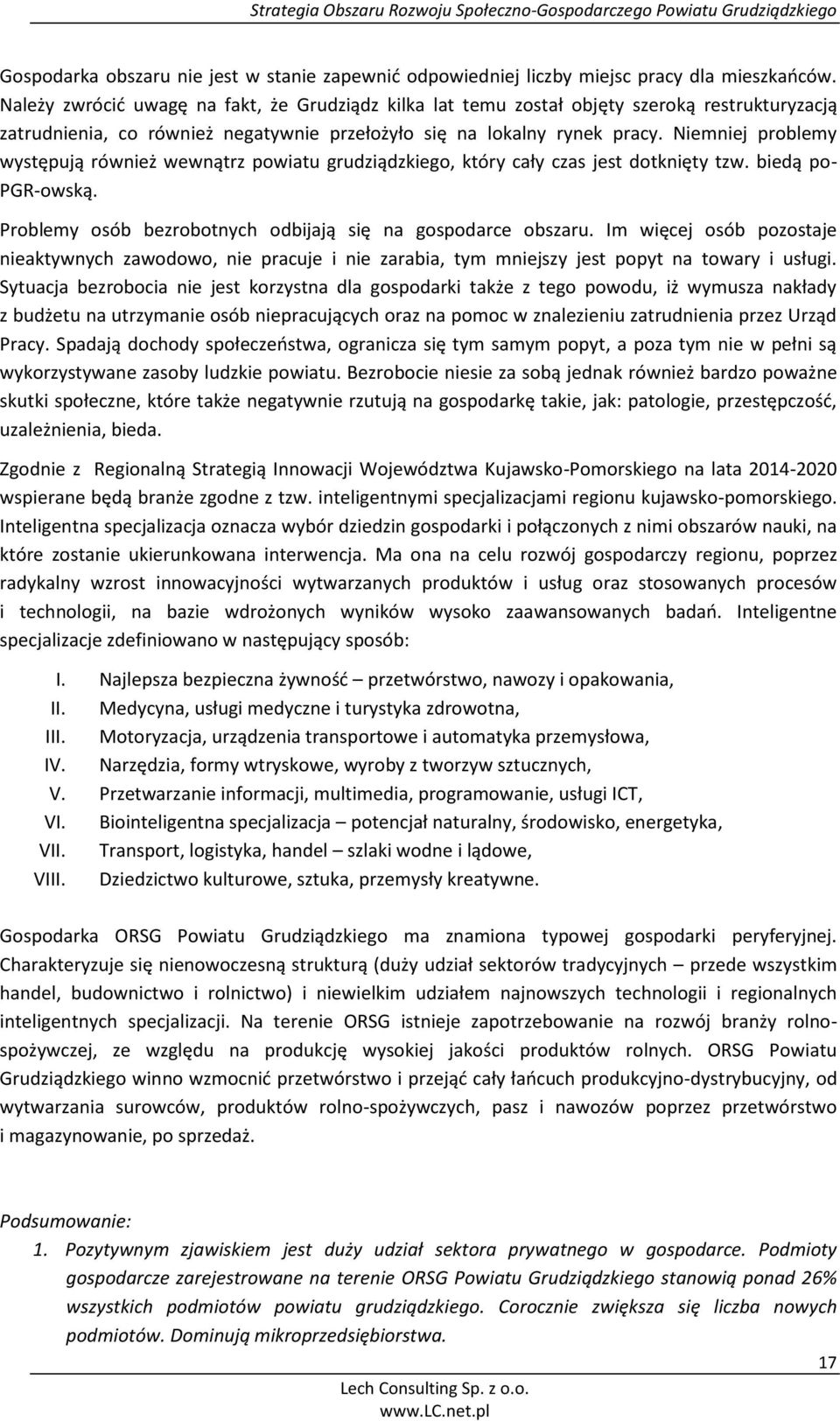 Niemniej problemy występują również wewnątrz powiatu grudziądzkiego, który cały czas jest dotknięty tzw. biedą po- PGR-owską. Problemy osób bezrobotnych odbijają się na gospodarce obszaru.