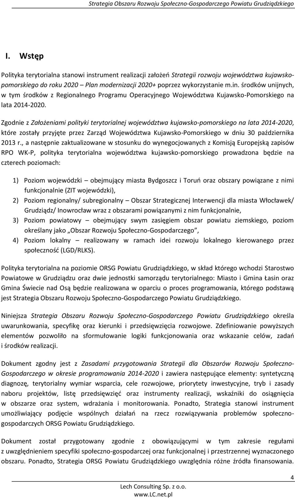 , a następnie zaktualizowane w stosunku do wynegocjowanych z Komisją Europejską zapisów RPO WK-P, polityka terytorialna województwa kujawsko-pomorskiego prowadzona będzie na czterech poziomach: 1)