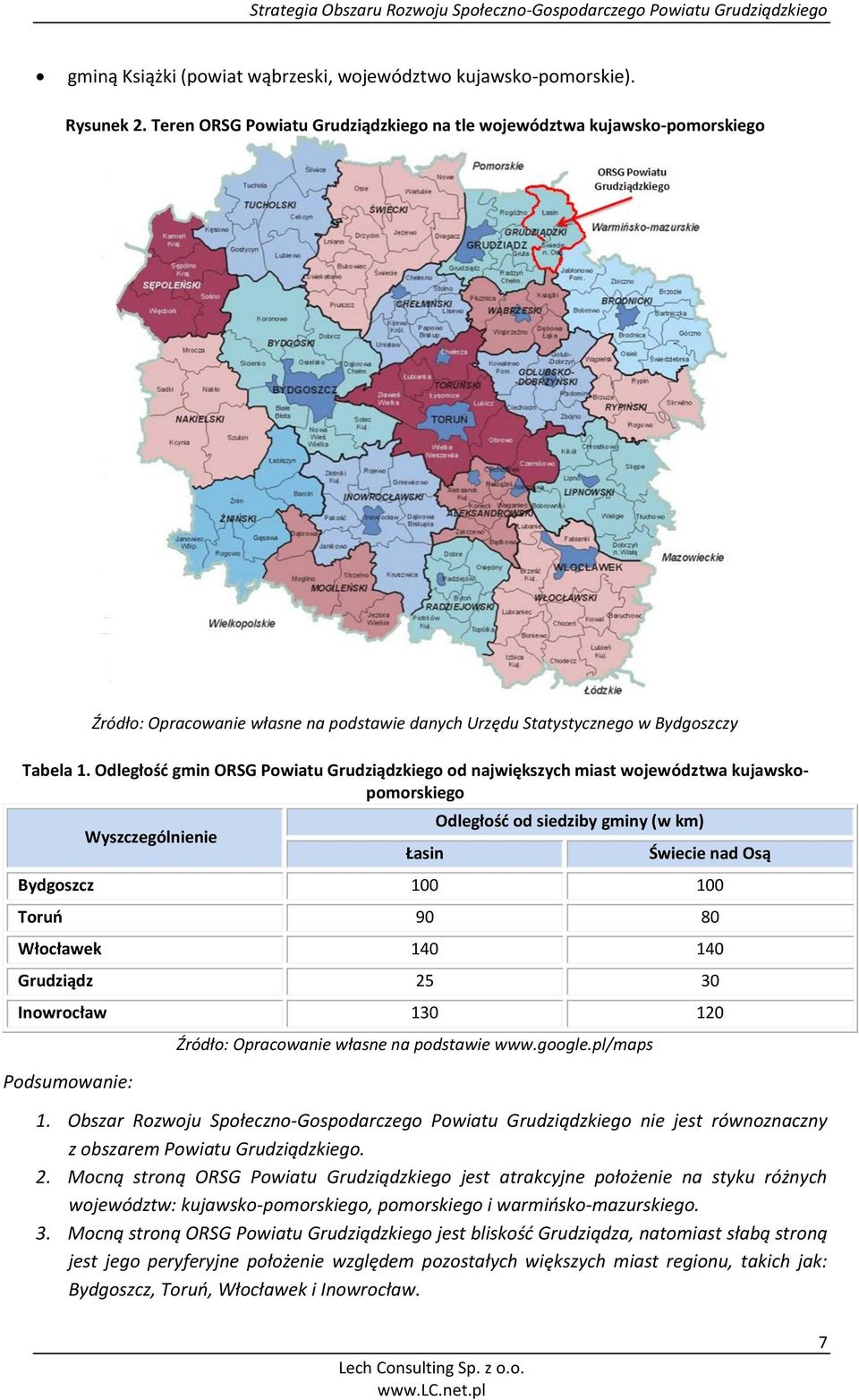 Odległość gmin ORSG Powiatu Grudziądzkiego od największych miast województwa kujawskopomorskiego Wyszczególnienie Łasin Odległość od siedziby gminy (w km) Świecie nad Osą Bydgoszcz 100 100 Toruń 90