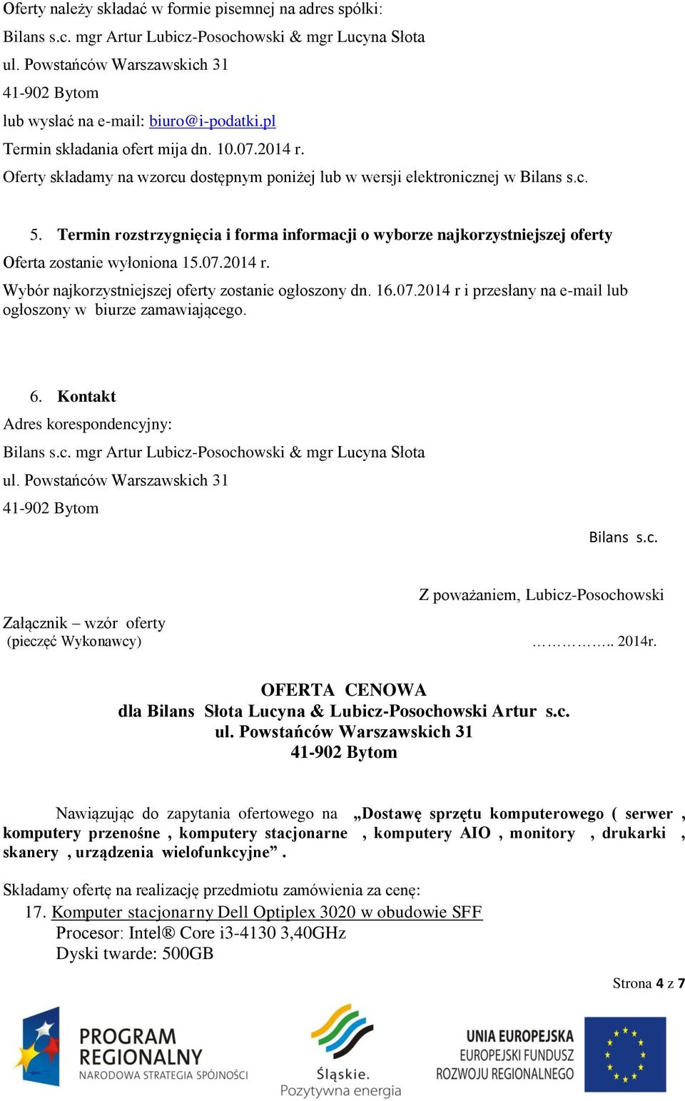 Termin rozstrzygnięcia i forma informacji o wyborze najkorzystniejszej oferty Oferta zostanie wyłoniona 15.07.2014 r. Wybór najkorzystniejszej oferty zostanie ogłoszony dn. 16.07.2014 r i przesłany na e-mail lub ogłoszony w biurze zamawiającego.