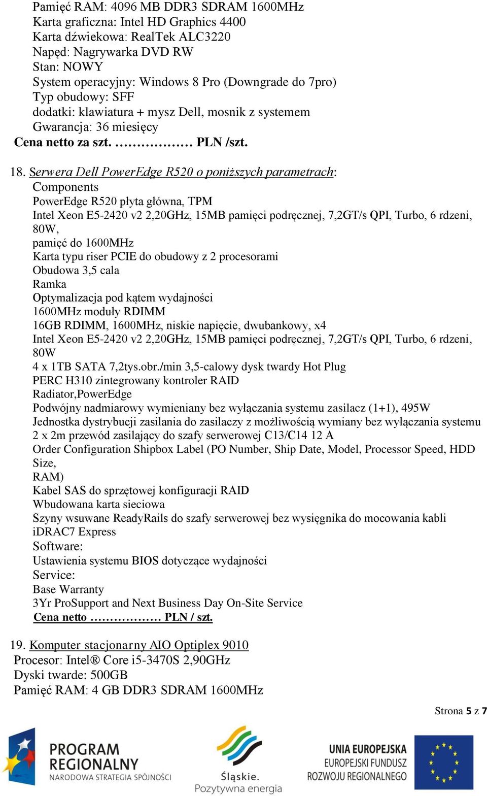 Serwera Dell PowerEdge R520 o poniższych parametrach: Components PowerEdge R520 płyta główna, TPM 80W, pamięć do 1600MHz Karta typu riser PCIE do obudowy z 2 procesorami Obudowa 3,5 cala Ramka