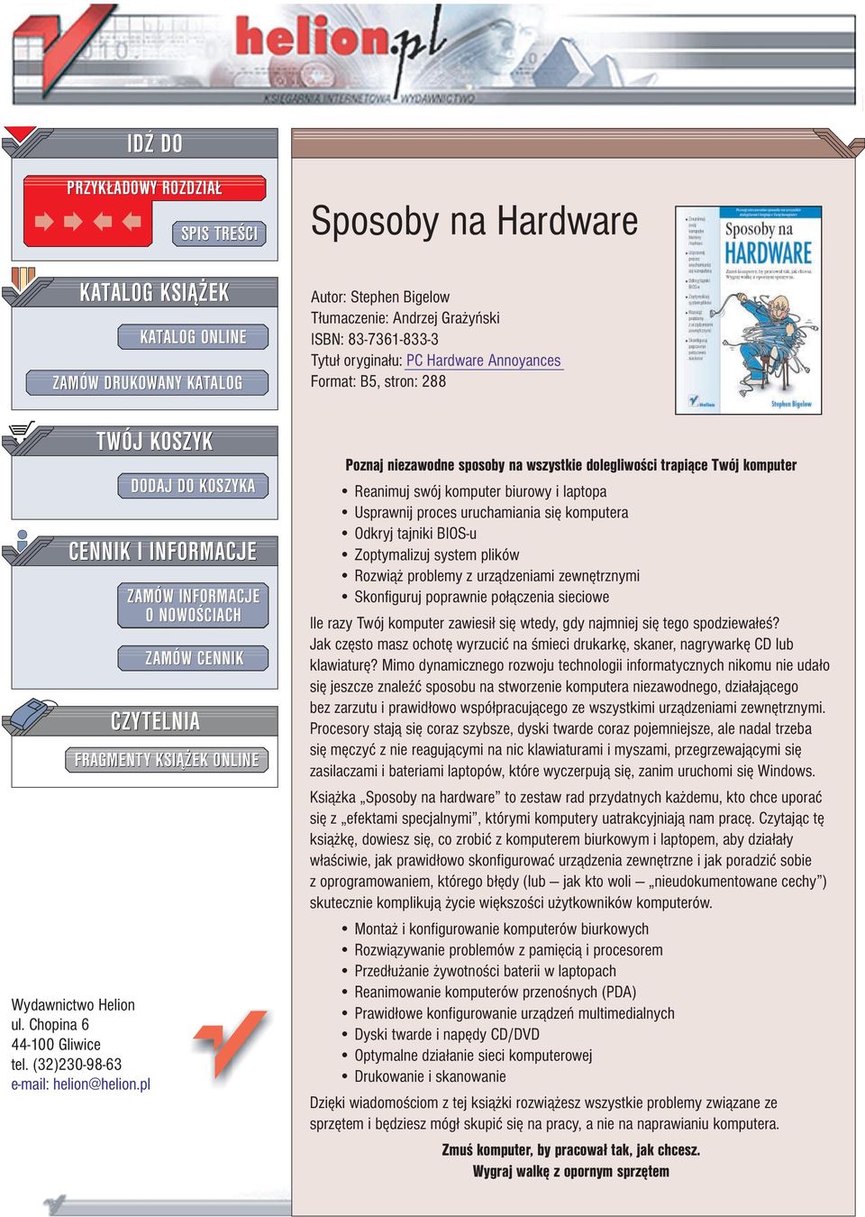 T³umaczenie: Andrzej Gra yñski ISBN: 83-7361-833-3 Tytu³ orygina³u: PC Hardware Annoyances Format: B5, stron: 288 Poznaj niezawodne sposoby na wszystkie dolegliwo ci trapi¹ce Twój komputer Reanimuj