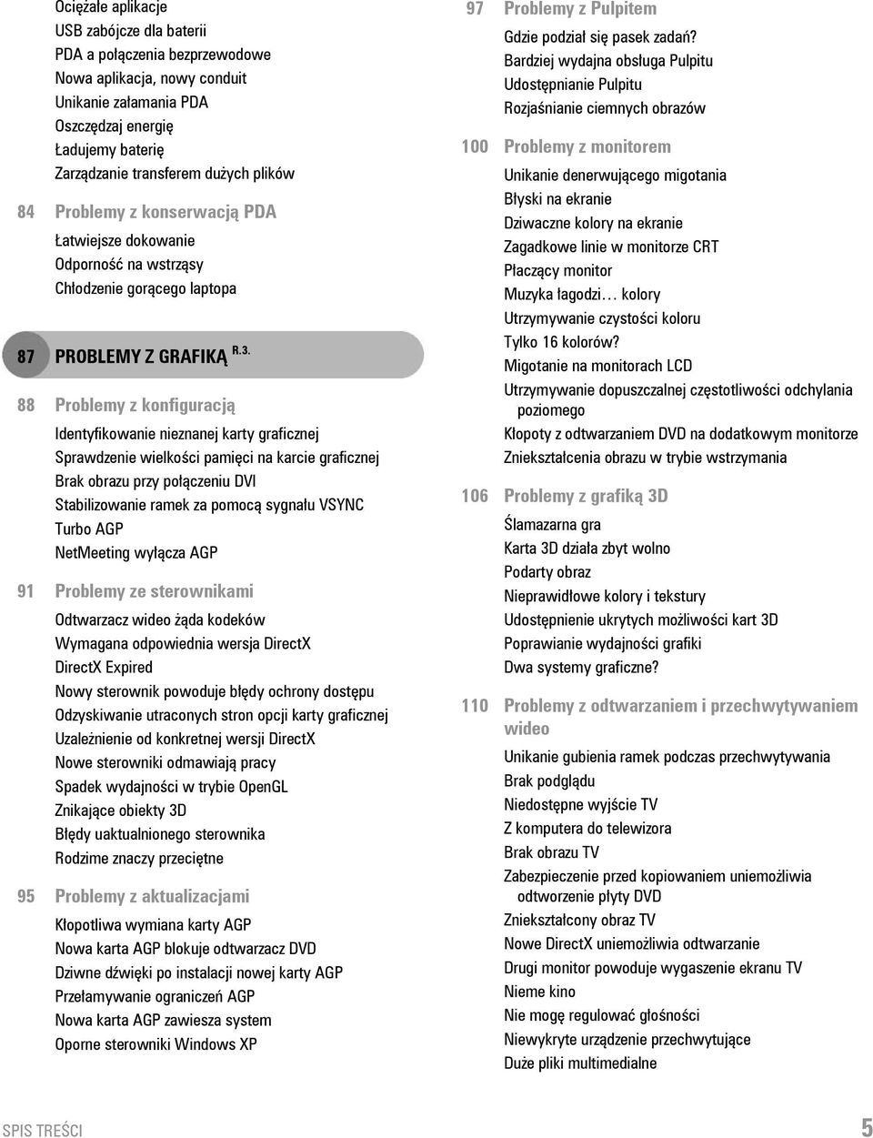 88 Problemy z konfiguracją Identyfikowanie nieznanej karty graficznej Sprawdzenie wielkości pamięci na karcie graficznej Brak obrazu przy połączeniu DVI Stabilizowanie ramek za pomocą sygnału VSYNC