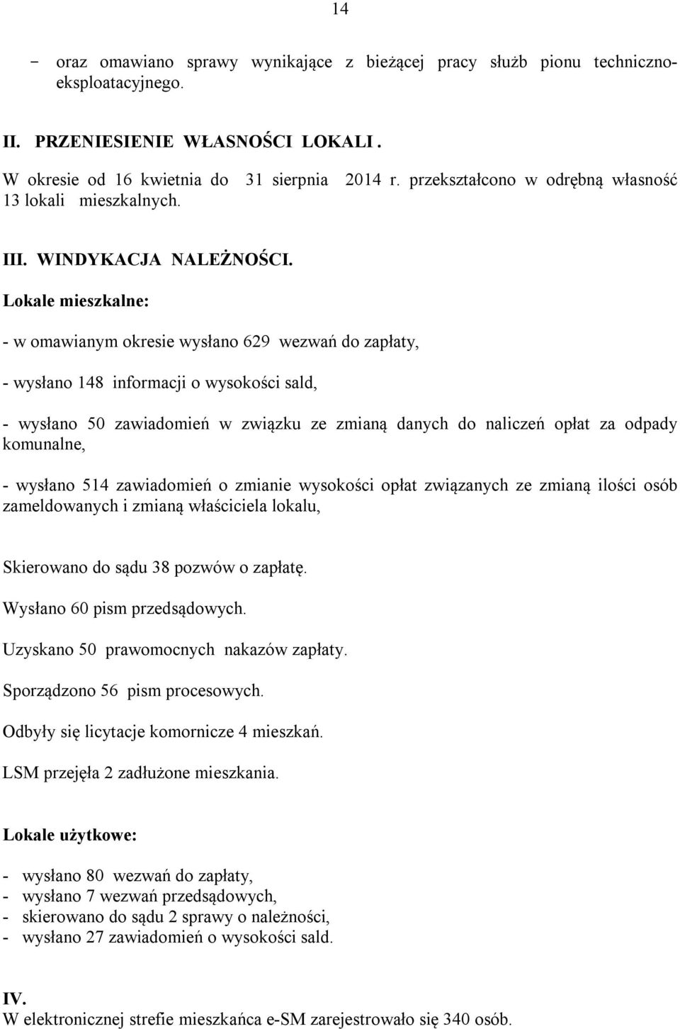 Lokale mieszkalne: - w omawianym okresie wysłano 629 wezwań do zapłaty, - wysłano 148 informacji o wysokości sald, - wysłano 50 zawiadomień w związku ze zmianą danych do naliczeń opłat za odpady