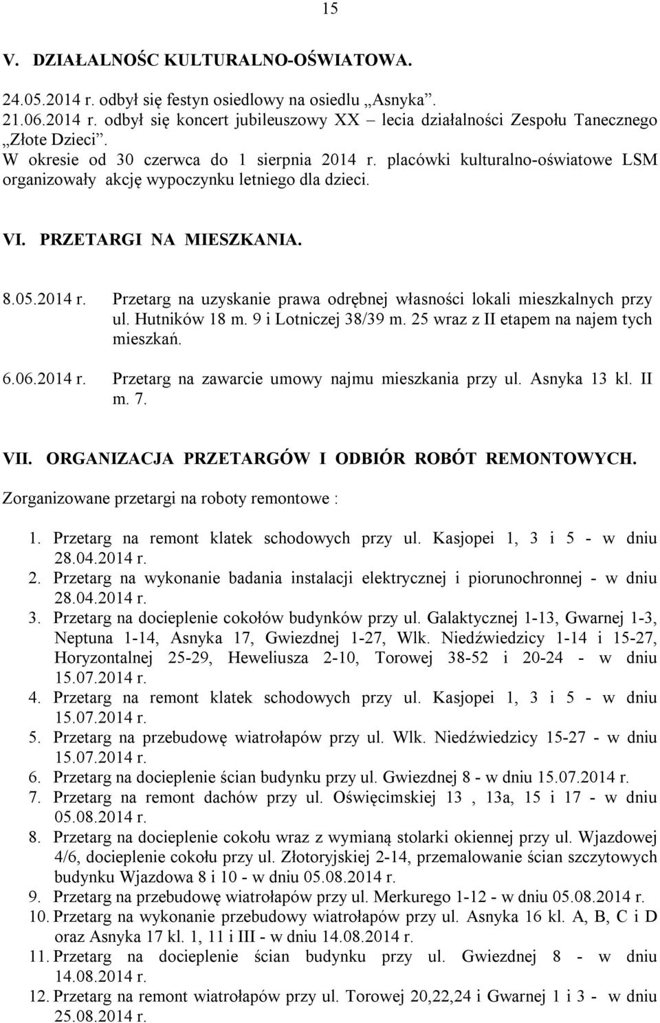 Hutników 18 m. 9 i Lotniczej 38/39 m. 25 wraz z II etapem na najem tych mieszkań. 6.06.2014 r. Przetarg na zawarcie umowy najmu mieszkania przy ul. Asnyka 13 kl. II m. 7. VII.