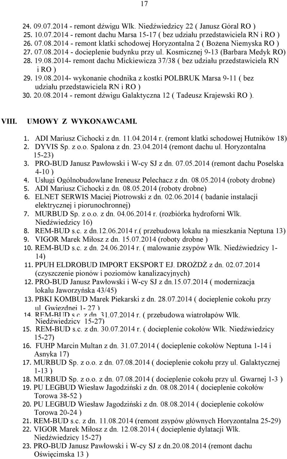 19.08.2014- wykonanie chodnika z kostki POLBRUK Marsa 9-11 ( bez udziału przedstawiciela RN i RO ) 30. 20.08.2014 - remont dźwigu Galaktyczna 12 ( Tadeusz Krajewski RO ). VIII. UMOWY Z WYKONAWCAMI. 1. ADI Mariusz Cichocki z dn.