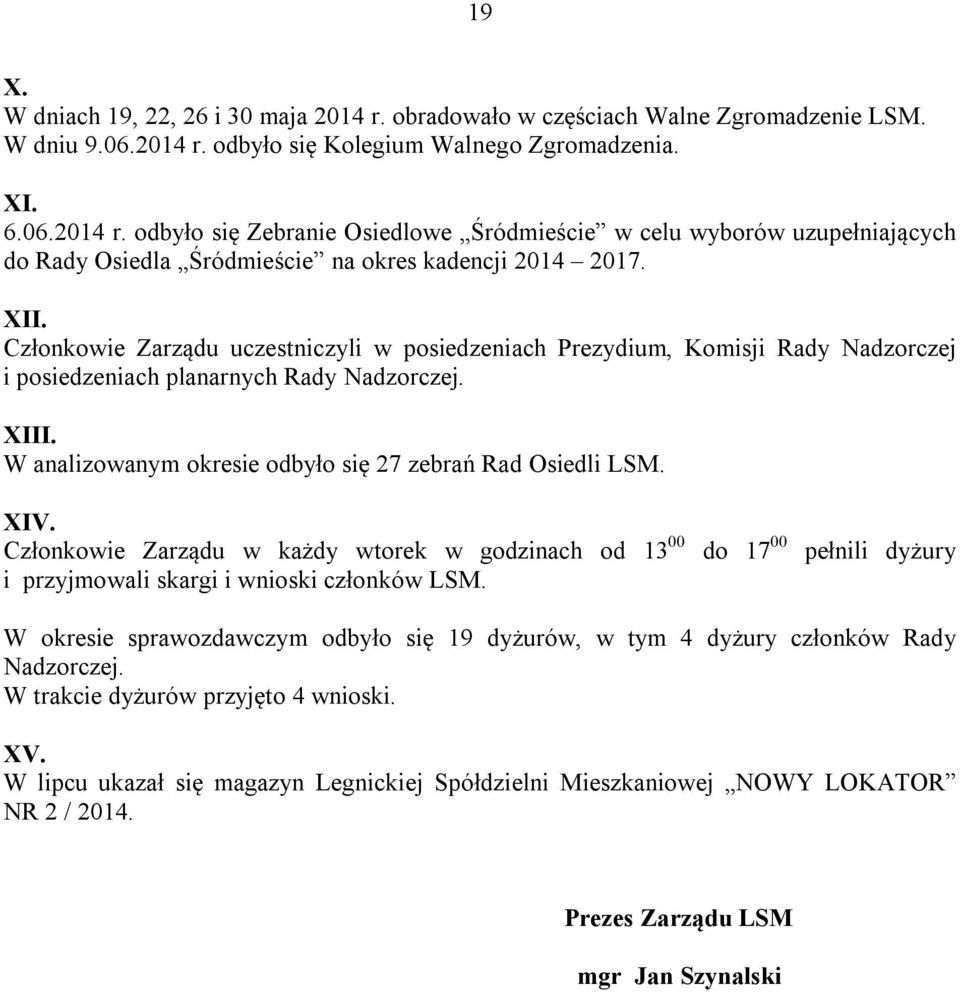 XIV. Członkowie Zarządu w każdy wtorek w godzinach od 13 00 do 17 00 pełnili dyżury i przyjmowali skargi i wnioski członków LSM.