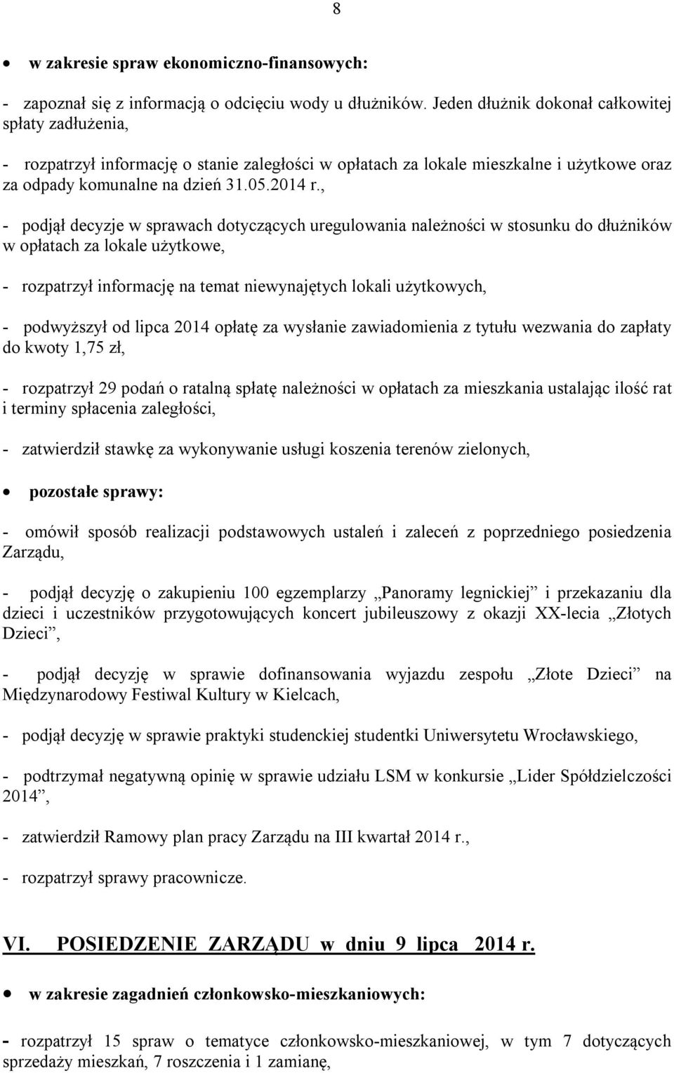 , - podjął decyzje w sprawach dotyczących uregulowania należności w stosunku do dłużników w opłatach za lokale użytkowe, - rozpatrzył informację na temat niewynajętych lokali użytkowych, - podwyższył