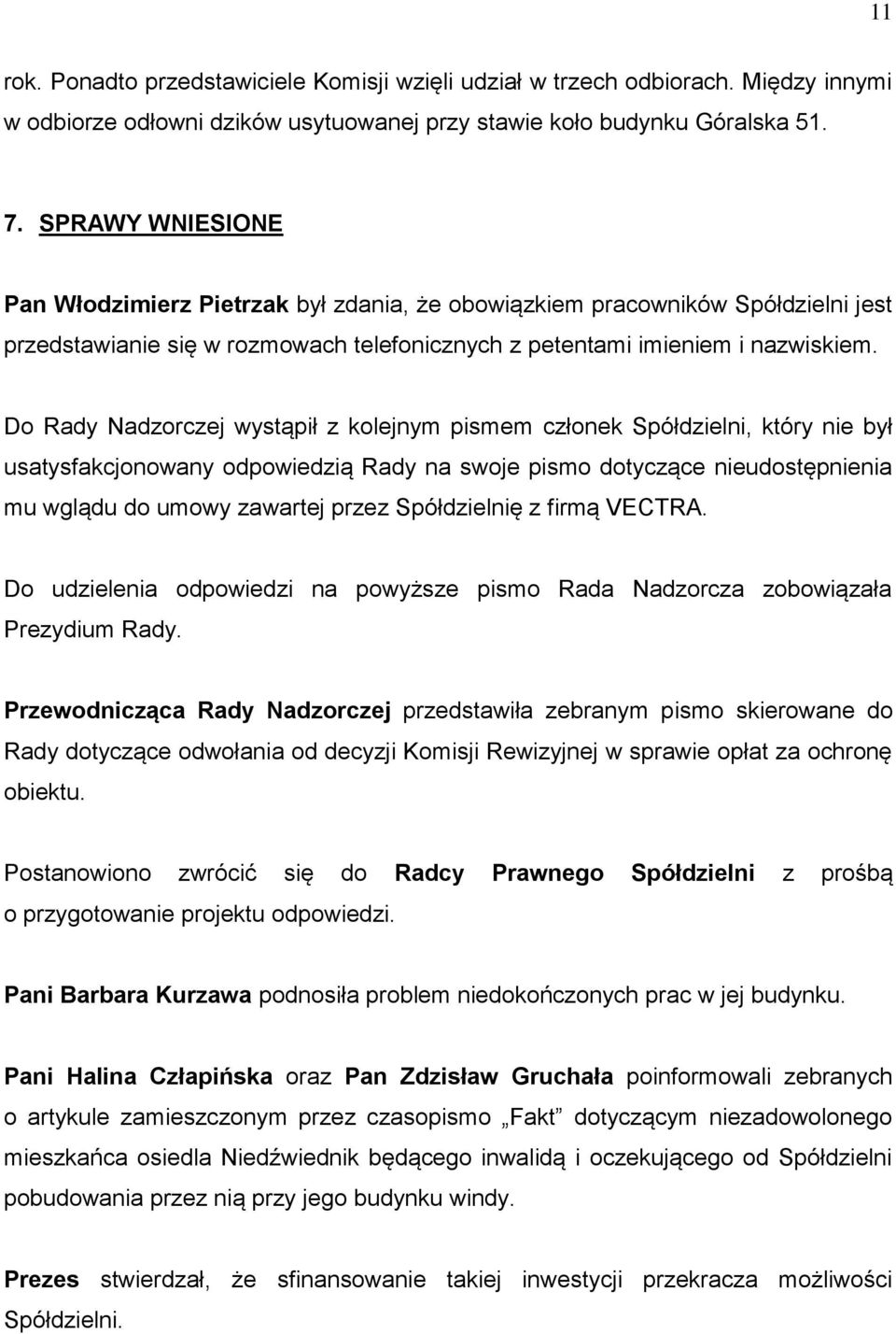 Do Rady Nadzorczej wystąpił z kolejnym pismem członek Spółdzielni, który nie był usatysfakcjonowany odpowiedzią Rady na swoje pismo dotyczące nieudostępnienia mu wglądu do umowy zawartej przez