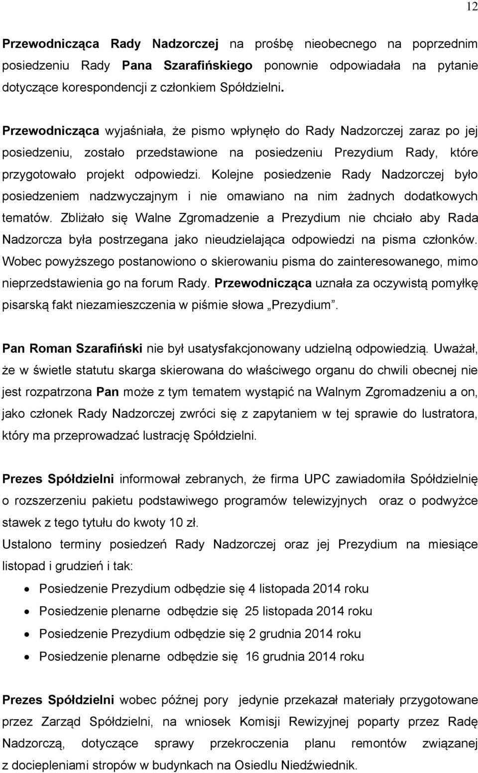 Kolejne posiedzenie Rady Nadzorczej było posiedzeniem nadzwyczajnym i nie omawiano na nim żadnych dodatkowych tematów.